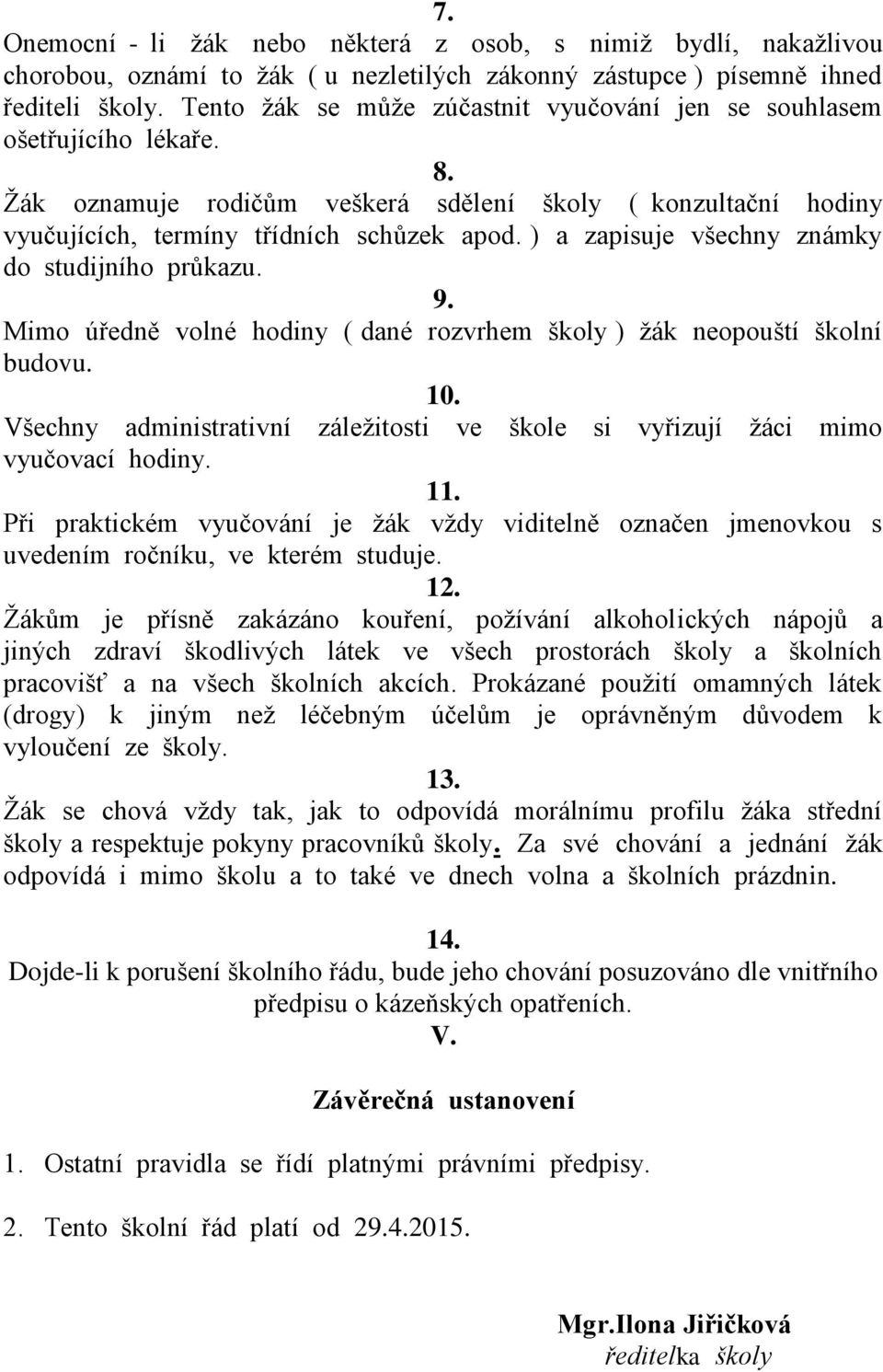 ) a zapisuje všechny známky do studijního průkazu. 9. Mimo úředně volné hodiny ( dané rozvrhem školy ) žák neopouští školní budovu. 10.