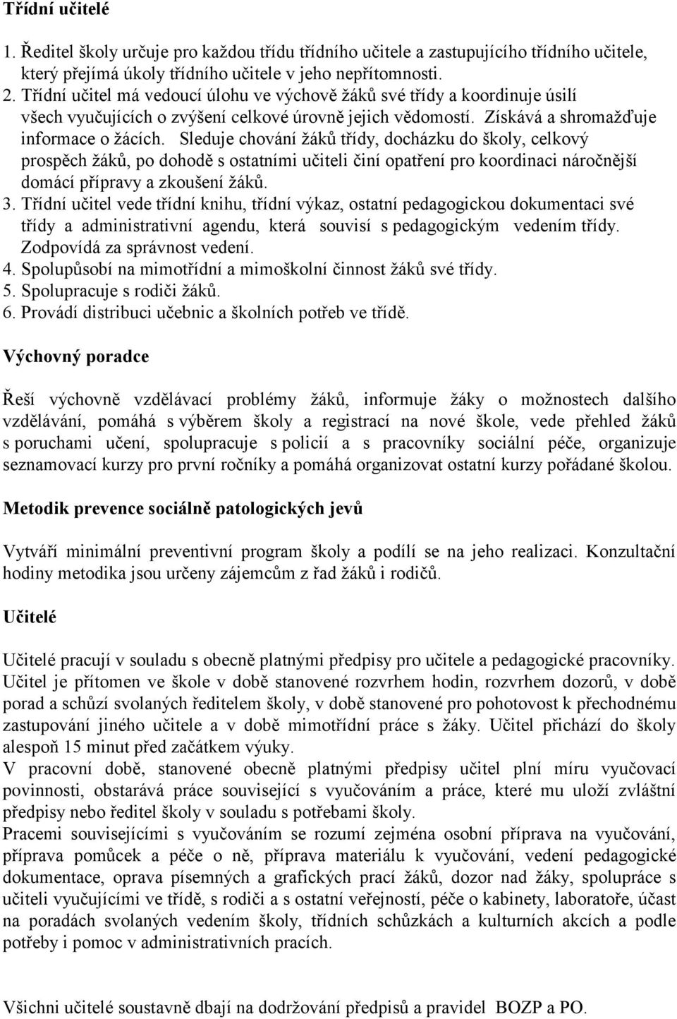 Sleduje chování žáků třídy, docházku do školy, celkový prospěch žáků, po dohodě s ostatními učiteli činí opatření pro koordinaci náročnější domácí přípravy a zkoušení žáků. 3.