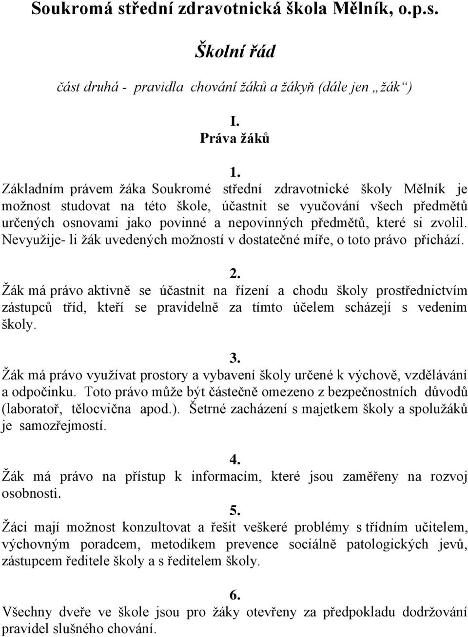 si zvolil. Nevyužije- li žák uvedených možností v dostatečné míře, o toto právo přichází. 2.