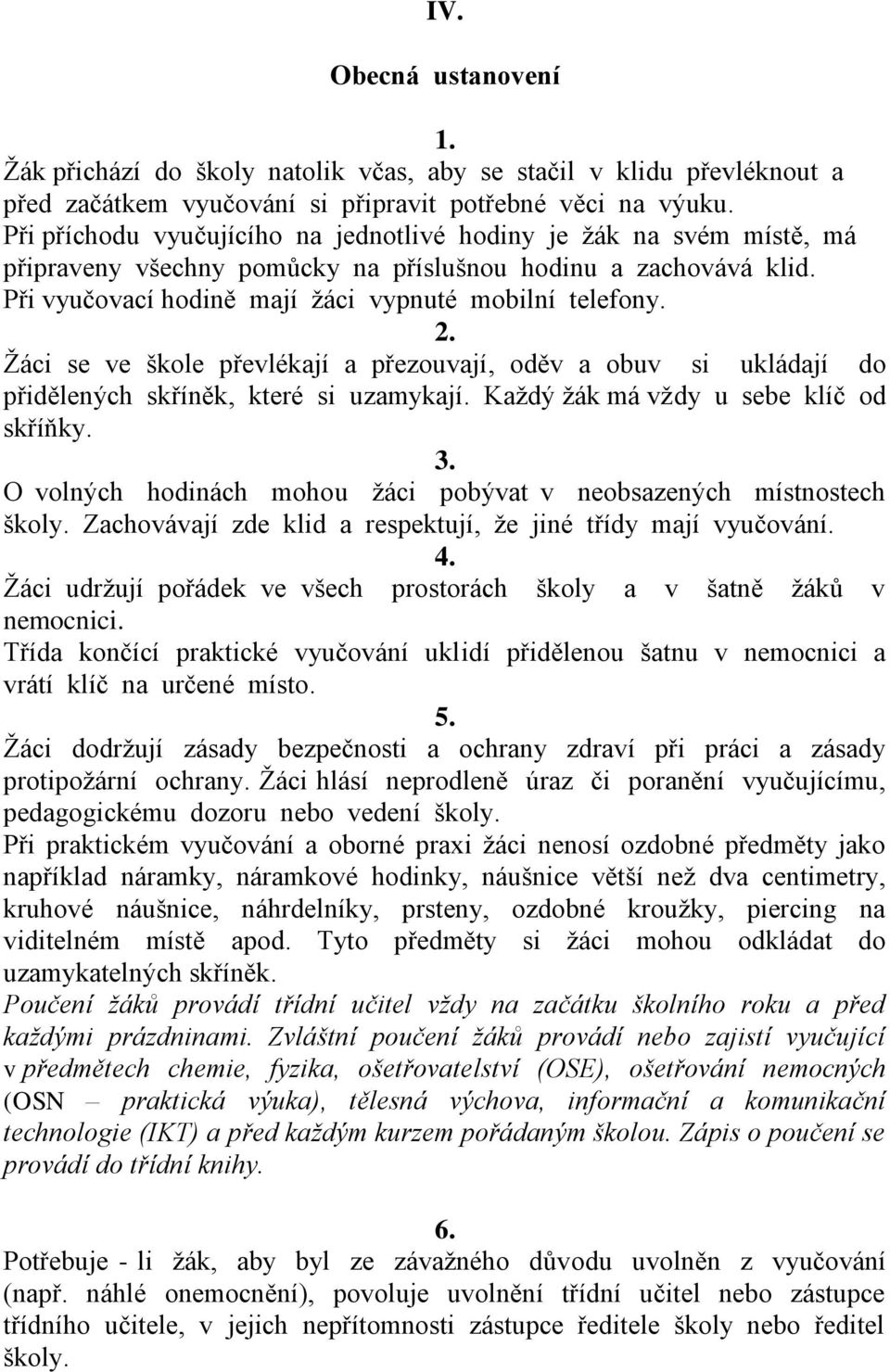 Žáci se ve škole převlékají a přezouvají, oděv a obuv si ukládají do přidělených skříněk, které si uzamykají. Každý žák má vždy u sebe klíč od skříňky. 3.