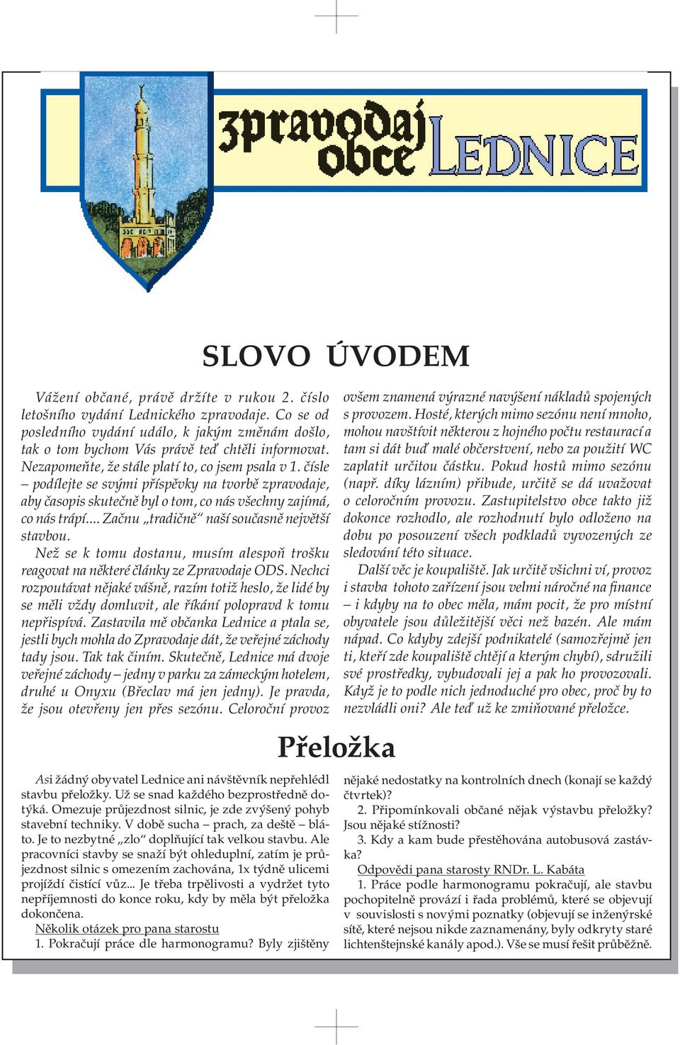 čísle podílejte se svými příspěvky na tvorbě zpravodaje, aby časopis skutečně byl o tom, co nás všechny zajímá, co nás trápí... Začnu tradičně naší současně největší stavbou.