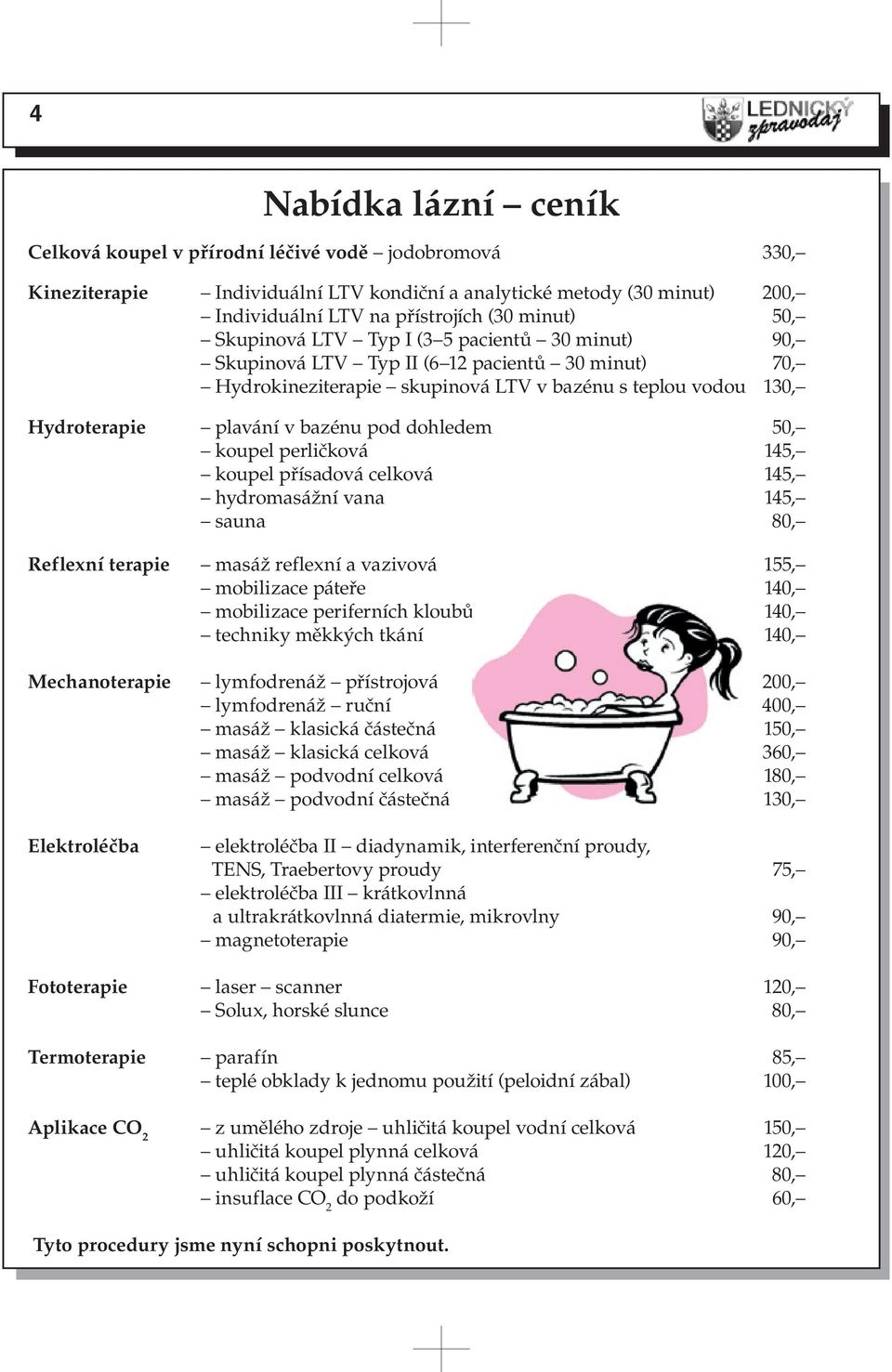 dohledem 50, koupel perličková 145, koupel přísadová celková 145, hydromasážní vana 145, sauna 80, Reflexní terapie masáž reflexní a vazivová 155, mobilizace páteře 140, mobilizace periferních kloubů