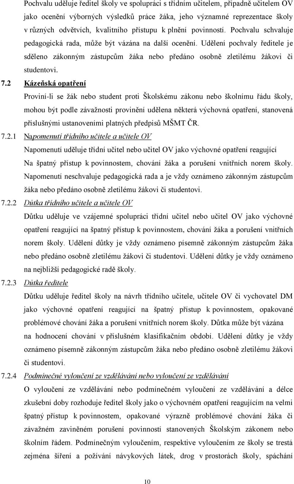 Udělení pochvaly ředitele je sděleno zákonným zástupcům žáka nebo předáno osobně zletilému žákovi či studentovi. 7.