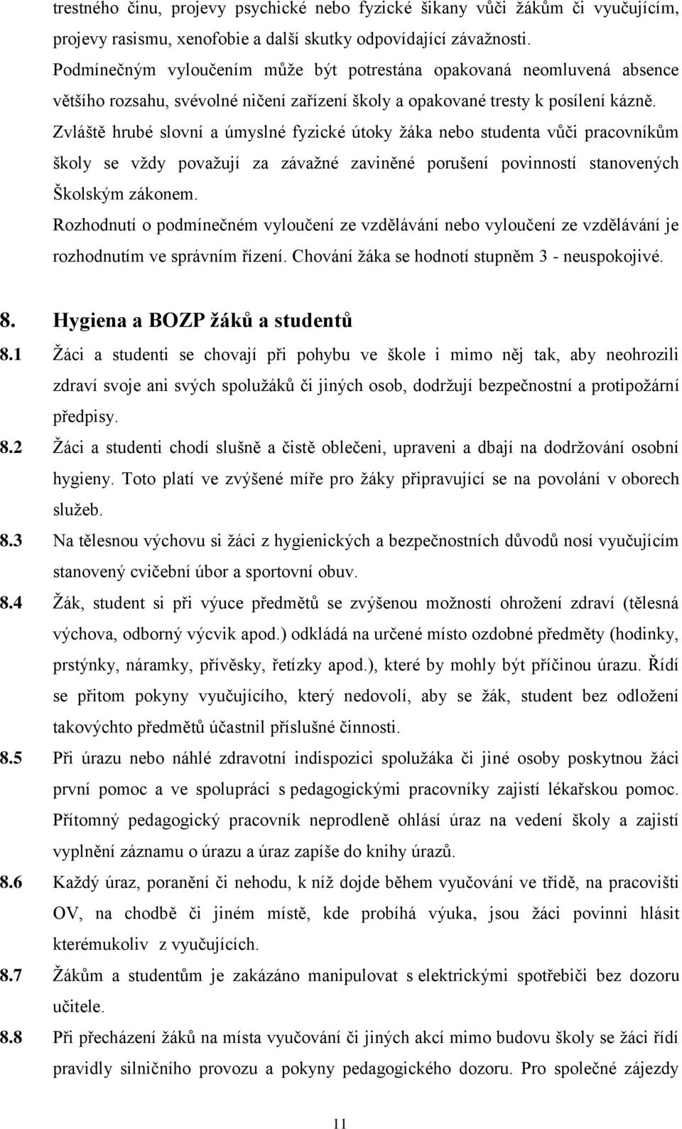 Zvláště hrubé slovní a úmyslné fyzické útoky žáka nebo studenta vůči pracovníkům školy se vždy považují za závažné zaviněné porušení povinností stanovených Školským zákonem.