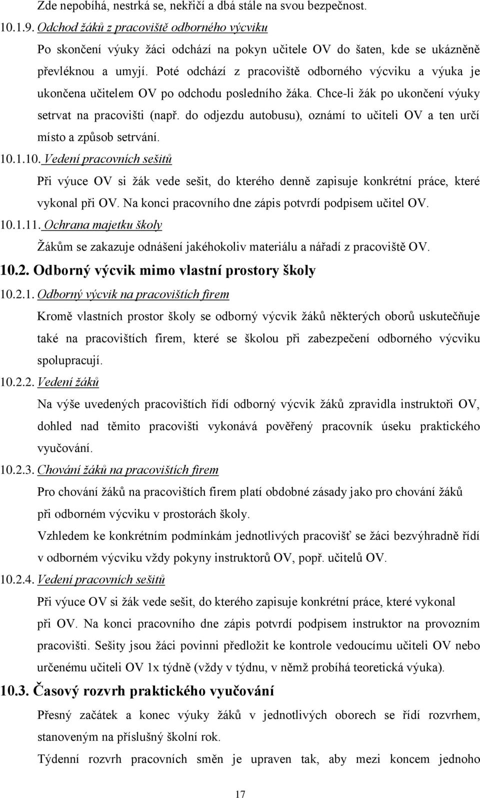 Poté odchází z pracoviště odborného výcviku a výuka je ukončena učitelem OV po odchodu posledního žáka. Chce-li žák po ukončení výuky setrvat na pracovišti (např.