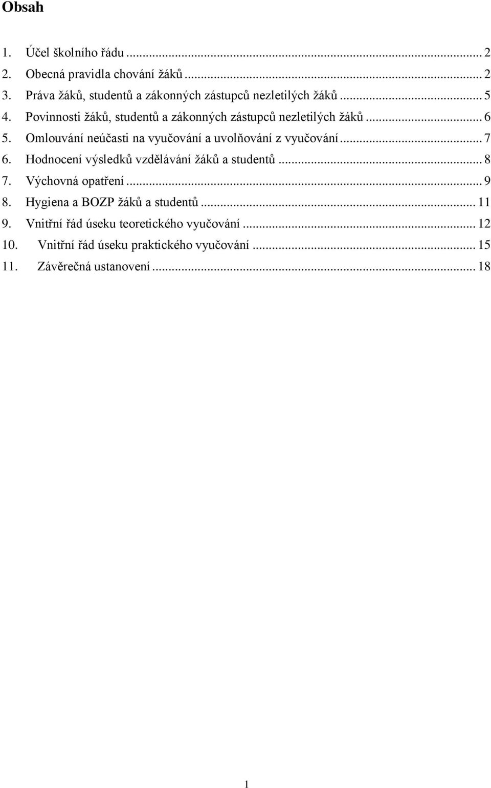 Omlouvání neúčasti na vyučování a uvolňování z vyučování... 7 6. Hodnocení výsledků vzdělávání žáků a studentů... 8 7.