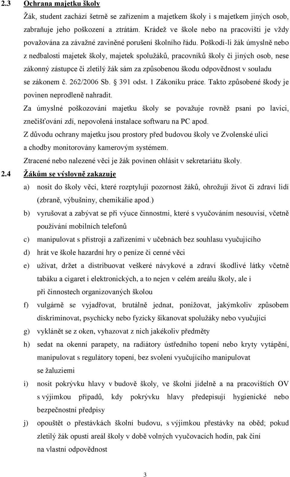 Poškodí-li žák úmyslně nebo z nedbalosti majetek školy, majetek spolužáků, pracovníků školy či jiných osob, nese zákonný zástupce či zletilý žák sám za způsobenou škodu odpovědnost v souladu se