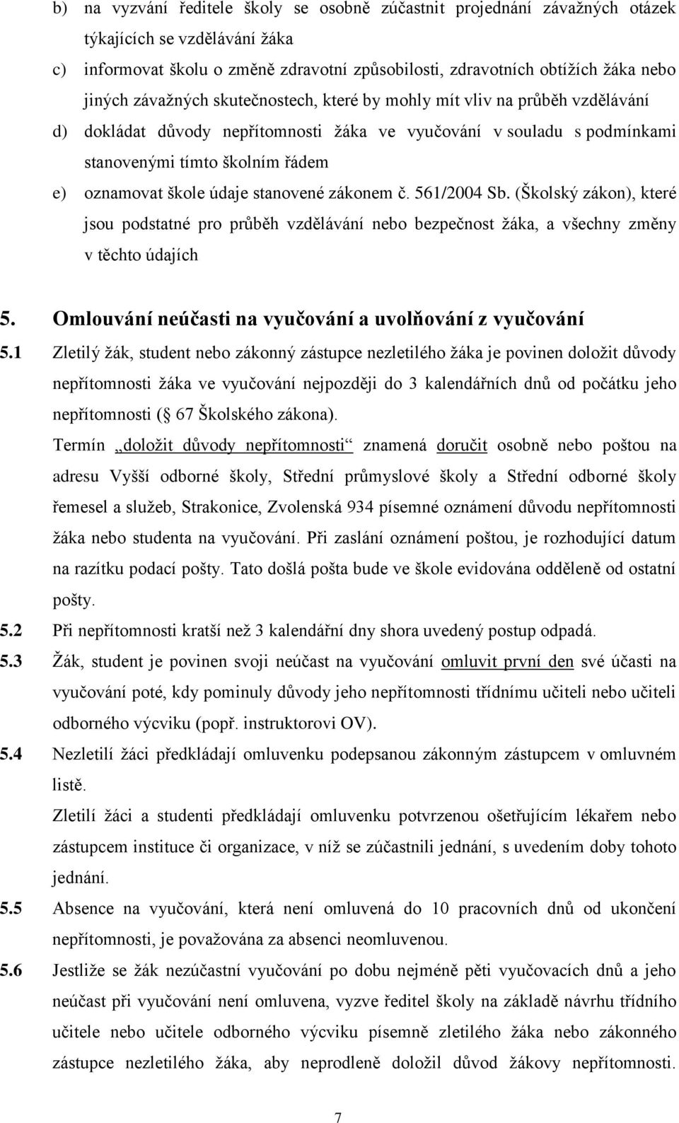 údaje stanovené zákonem č. 561/2004 Sb. (Školský zákon), které jsou podstatné pro průběh vzdělávání nebo bezpečnost žáka, a všechny změny v těchto údajích 5.