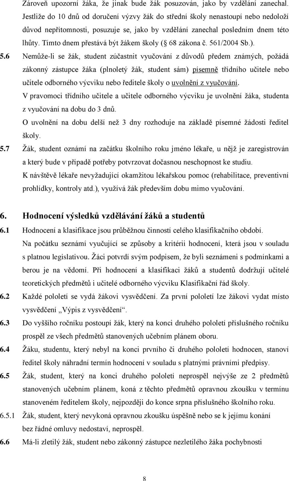 Tímto dnem přestává být žákem školy ( 68 zákona č. 56