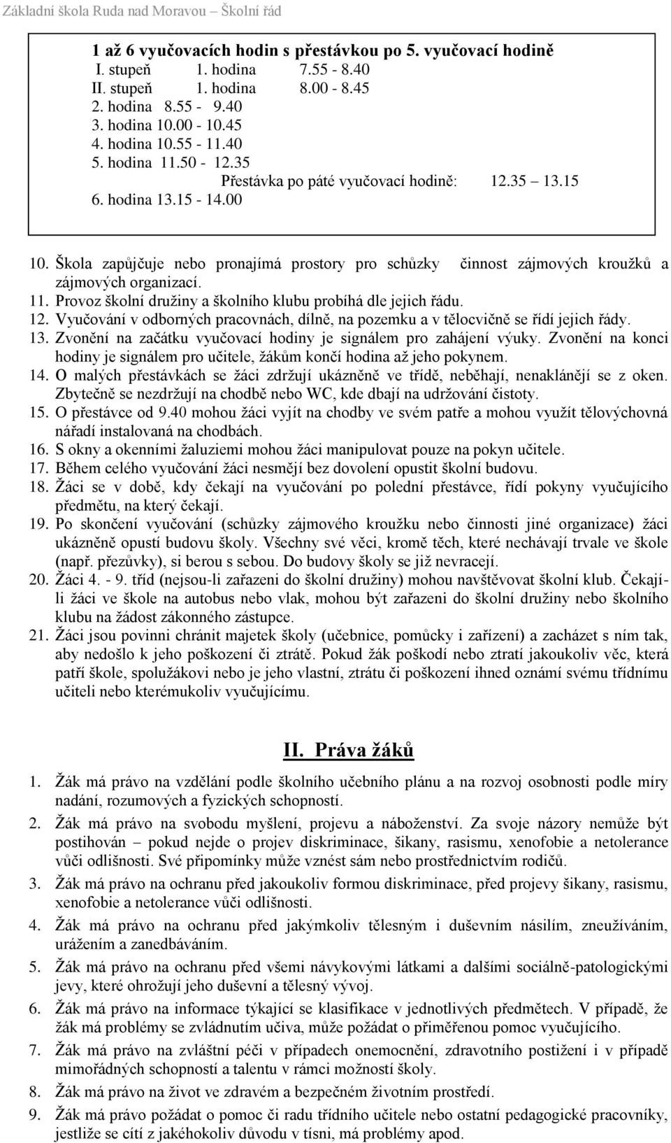 Vyučování v odborných pracovnách, dílně, na pozemku a v tělocvičně se řídí jejich řády. 13. Zvonění na začátku vyučovací hodiny je signálem pro zahájení výuky.