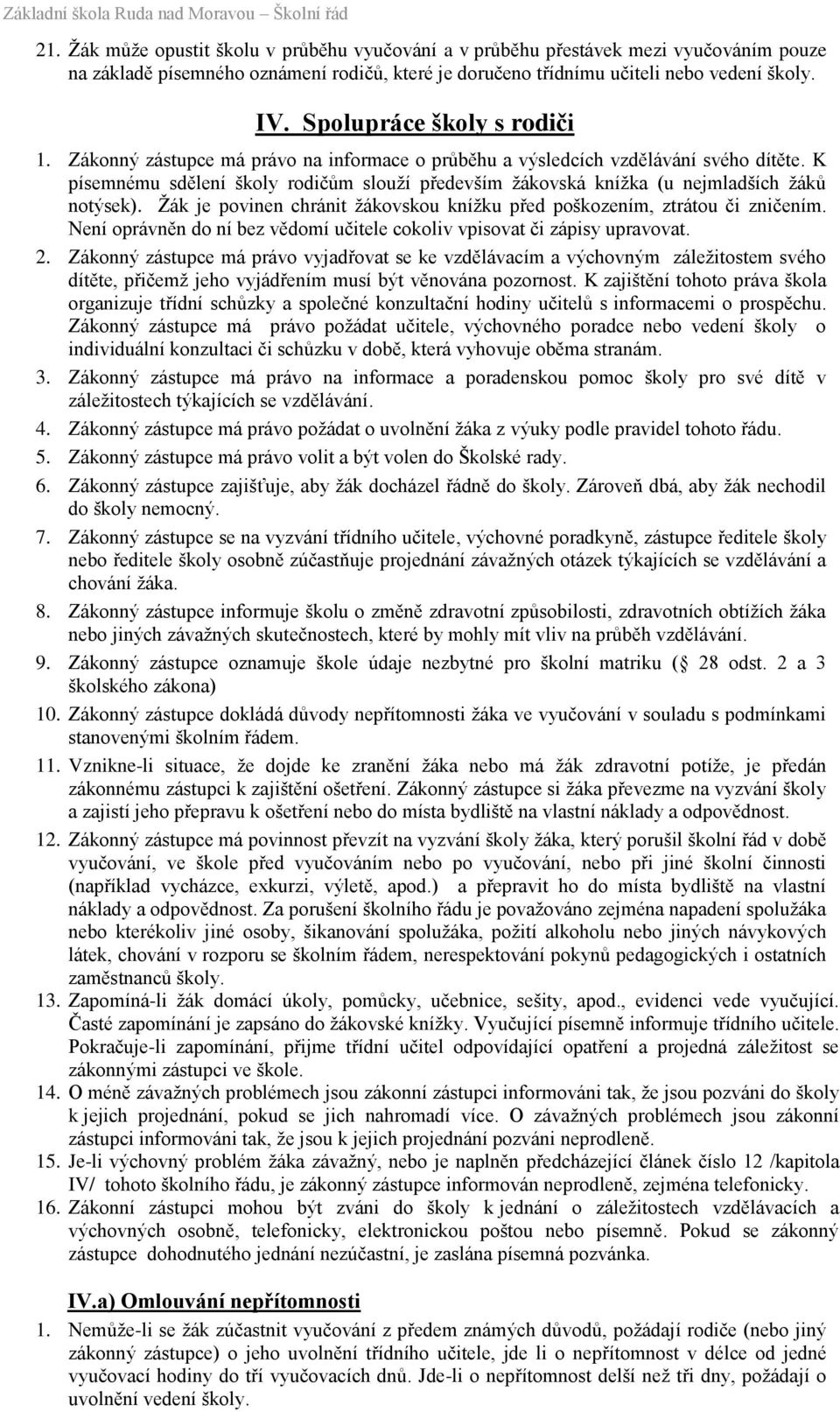 K písemnému sdělení školy rodičům slouží především žákovská knížka (u nejmladších žáků notýsek). Žák je povinen chránit žákovskou knížku před poškozením, ztrátou či zničením.