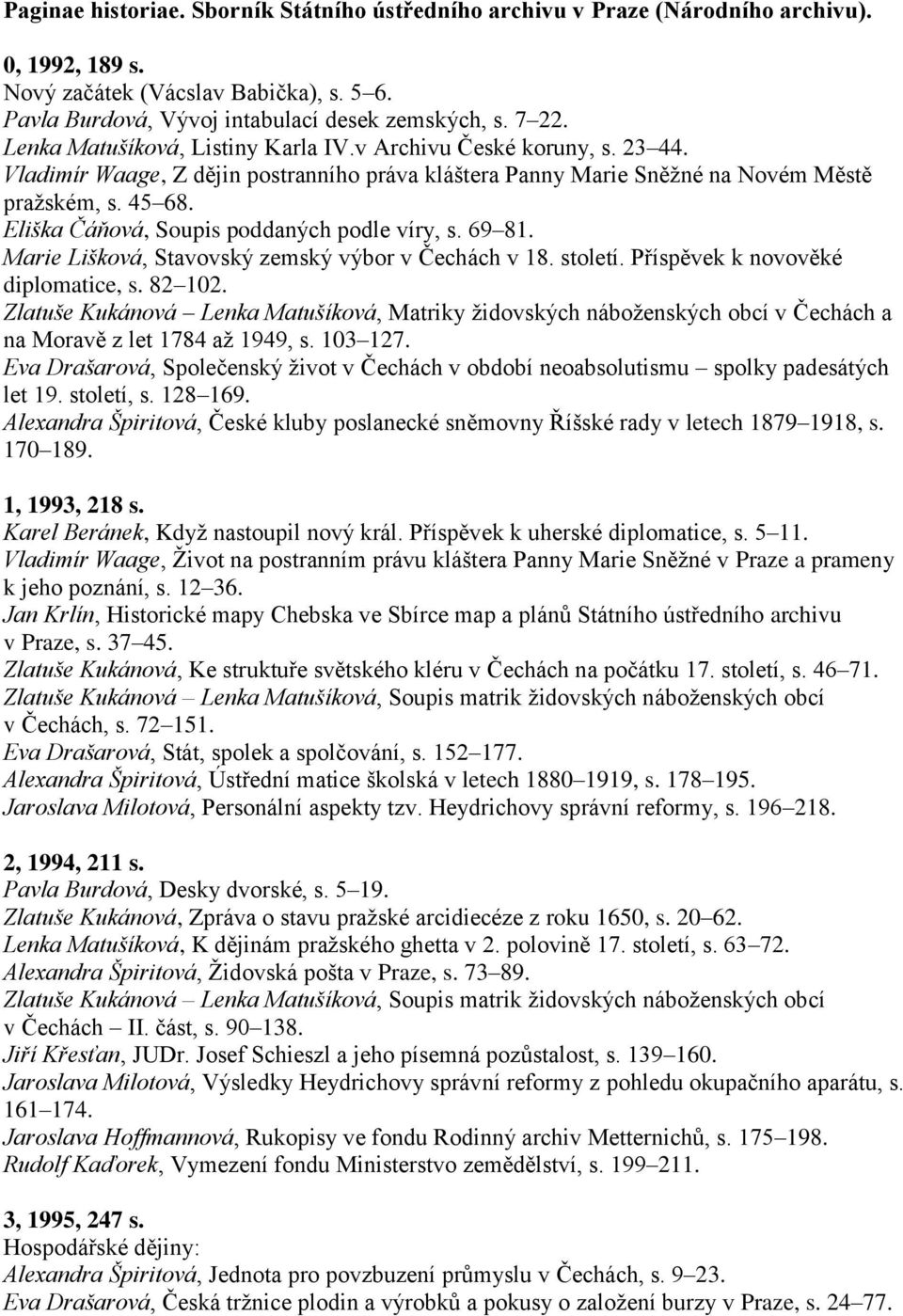 Eliška Čáňová, Soupis poddaných podle víry, s. 69 81. Marie Lišková, Stavovský zemský výbor v Čechách v 18. století. Příspěvek k novověké diplomatice, s. 82 102.