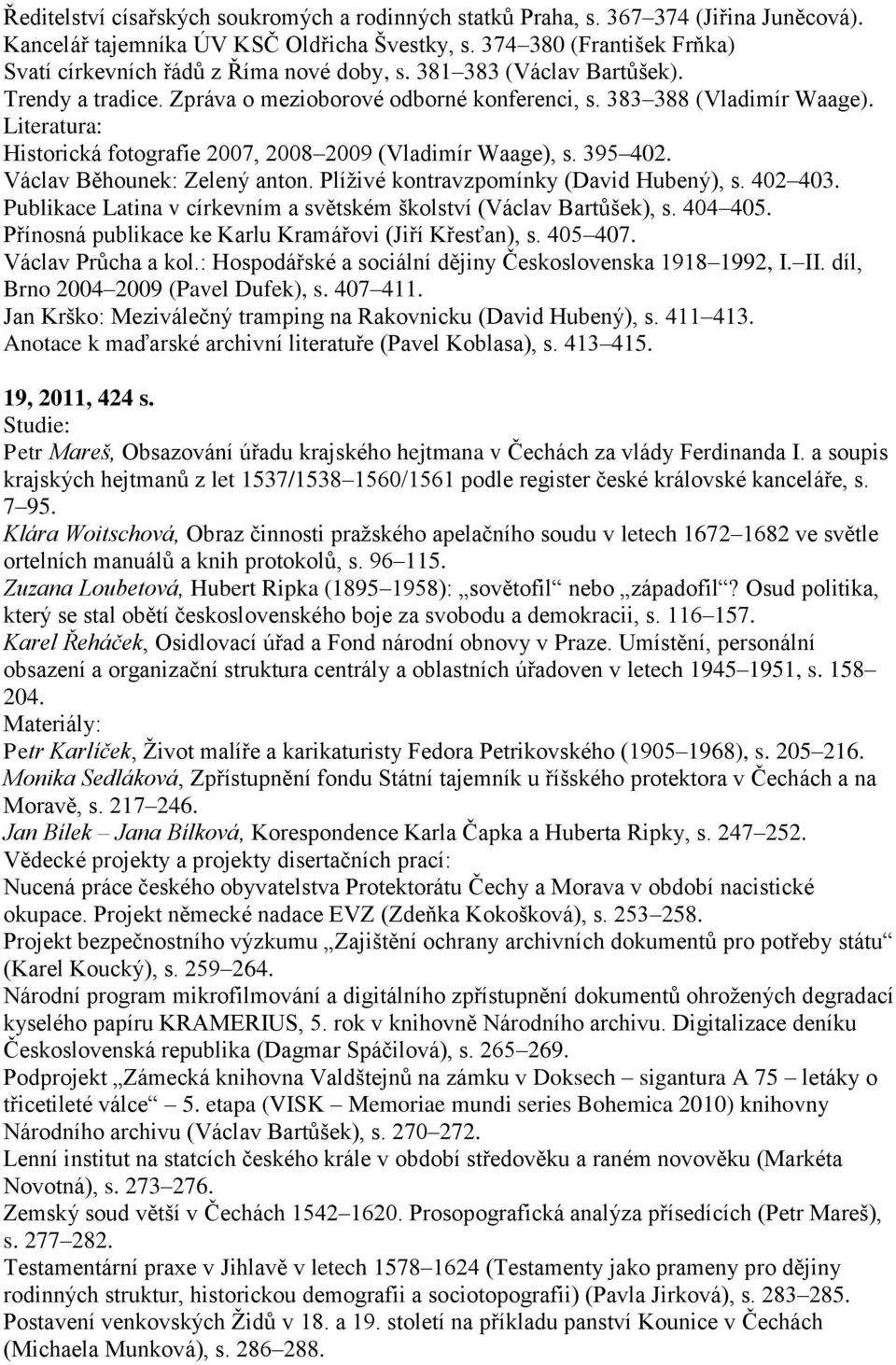 Literatura: Historická fotografie 2007, 2008 2009 (Vladimír Waage), s. 395 402. Václav Běhounek: Zelený anton. Plíţivé kontravzpomínky (David Hubený), s. 402 403.