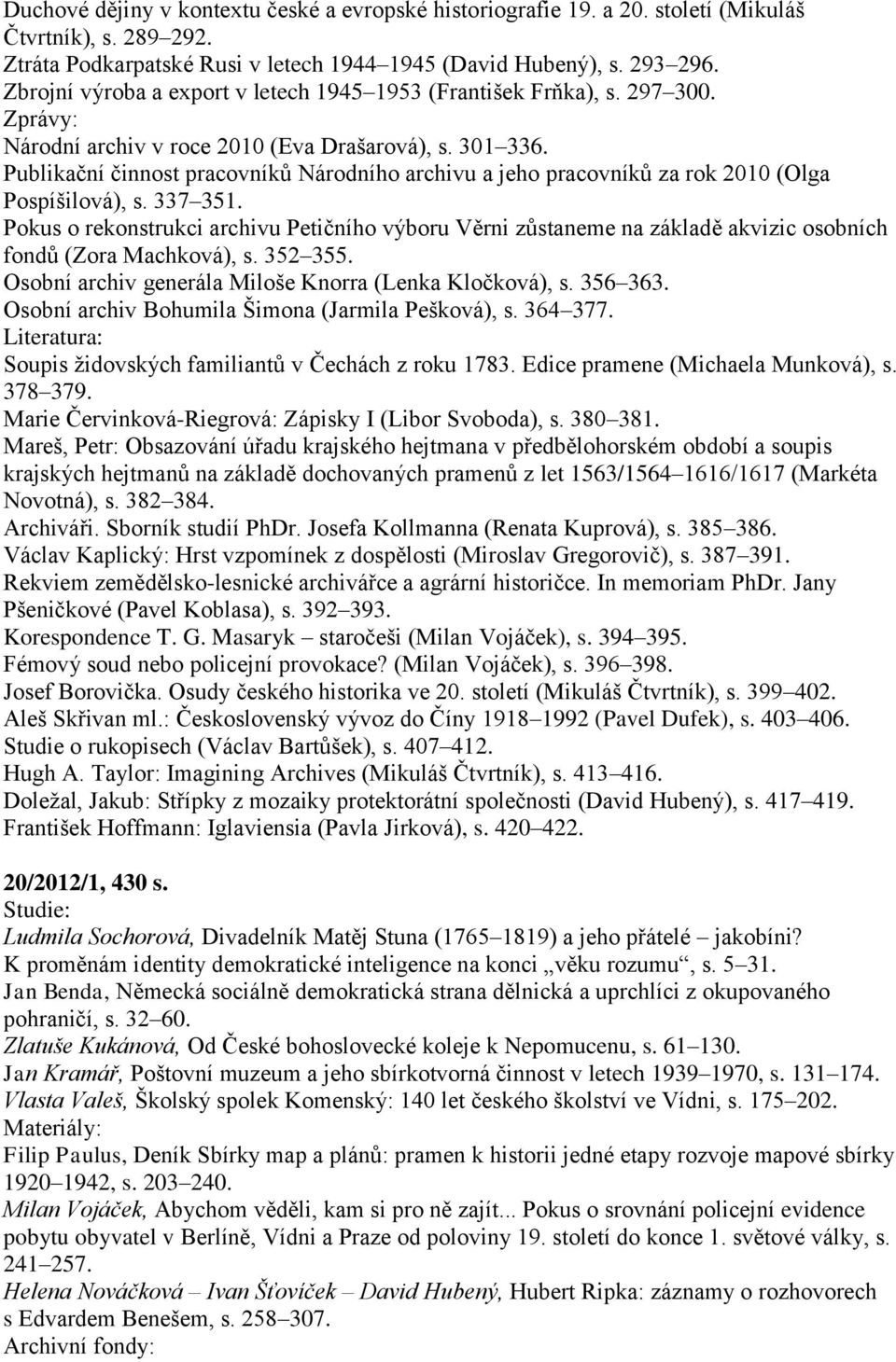 Publikační činnost pracovníků Národního archivu a jeho pracovníků za rok 2010 (Olga Pospíšilová), s. 337 351.