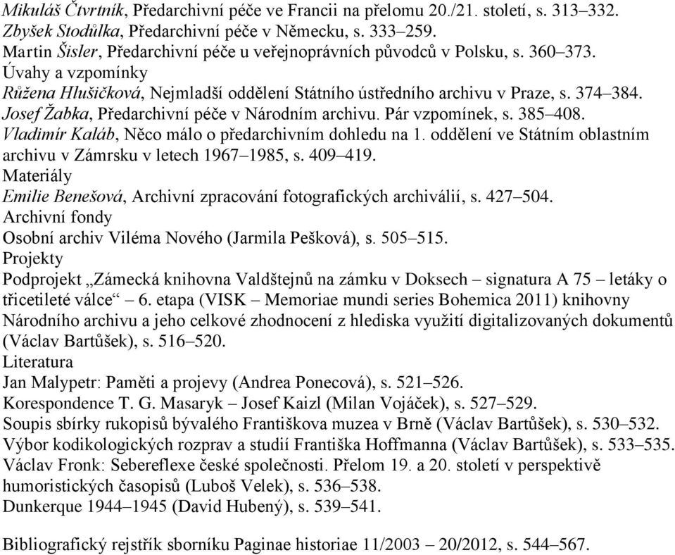 Josef Ţabka, Předarchivní péče v Národním archivu. Pár vzpomínek, s. 385 408. Vladimír Kaláb, Něco málo o předarchivním dohledu na 1.