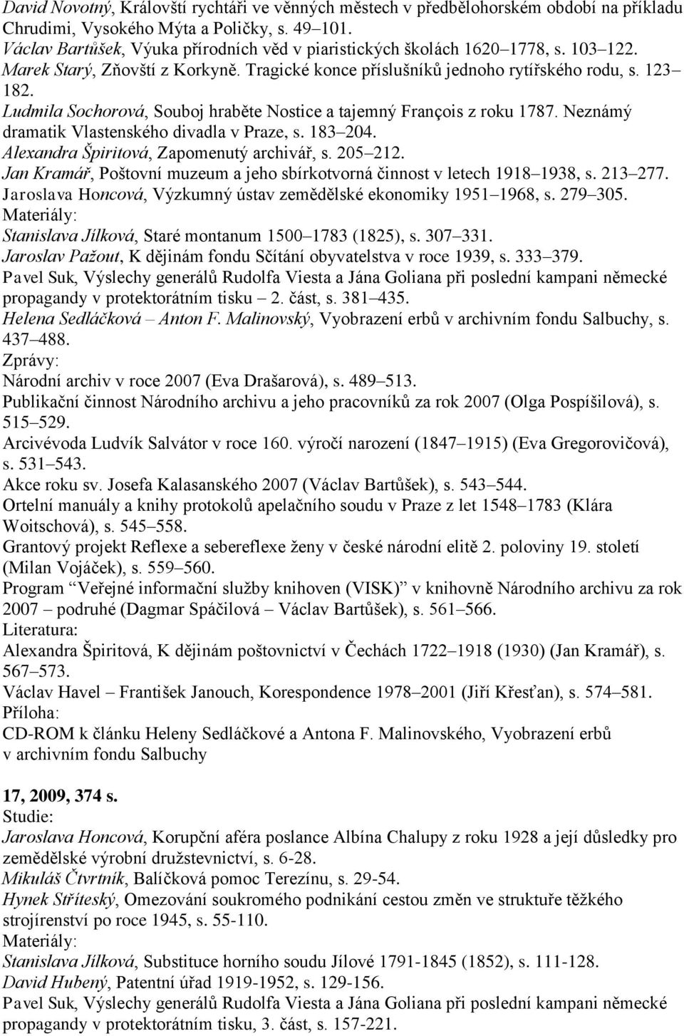 Ludmila Sochorová, Souboj hraběte Nostice a tajemný François z roku 1787. Neznámý dramatik Vlastenského divadla v Praze, s. 183 204. Alexandra Špiritová, Zapomenutý archivář, s. 205 212.