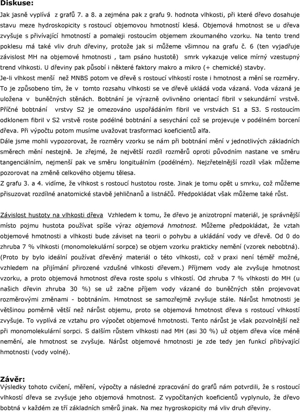 6 (ten vyjadřuje závislost MH na objemové hmotnosti, tam psáno hustotě) smrk vykazuje velice mírný vzestupný trend vlhkosti. U dřeviny pak působí i některé faktory makro a mikro (+ chemické) stavby.