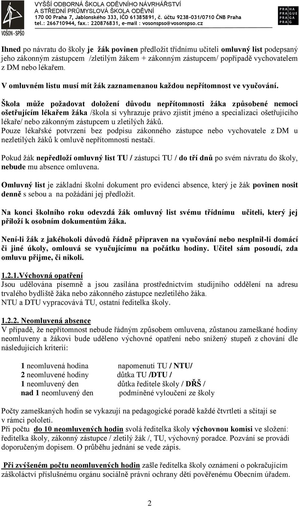 Škola může požadovat doložení důvodu nepřítomnosti žáka způsobené nemoci ošetřujícím lékařem žáka /škola si vyhrazuje právo zjistit jméno a specializaci ošetřujícího lékaře/ nebo zákonným zástupcem u