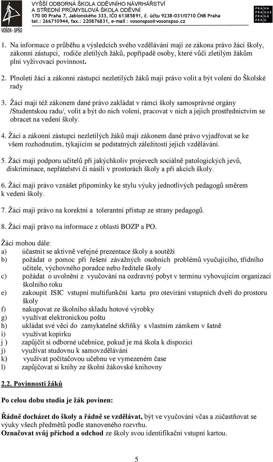 Žáci mají též zákonem dané právo zakládat v rámci školy samosprávné orgány /Studentskou radu/, volit a být do nich voleni, pracovat v nich a jejich prostřednictvím se obracet na vedení školy. 4.