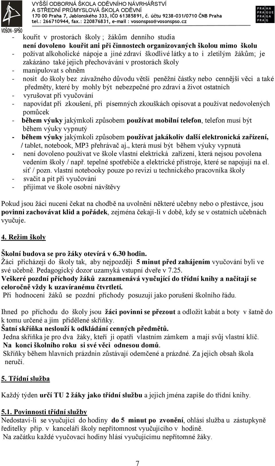 nebezpečné pro zdraví a život ostatních - vyrušovat při vyučování - napovídat při zkoušení, při písemných zkouškách opisovat a používat nedovolených pomůcek - během výuky jakýmkoli způsobem používat