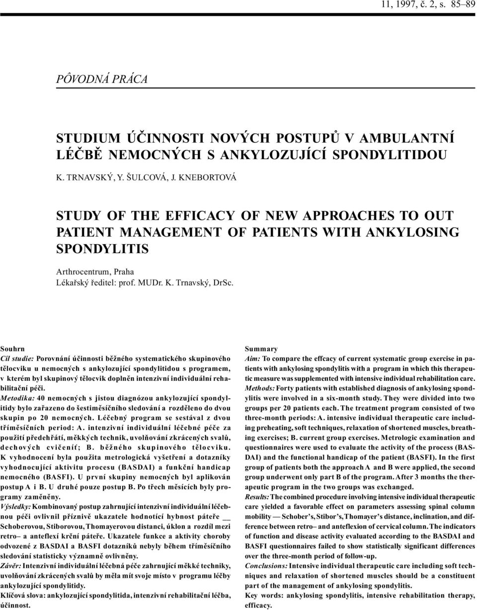 Souhrn Cíl studie: Porovnání úèinnosti bìžného systematického skupinového tìlocviku u nemocných s ankylozující spondylitidou s programem, v kterém byl skupinový tìlocvik doplnìn intenzivní