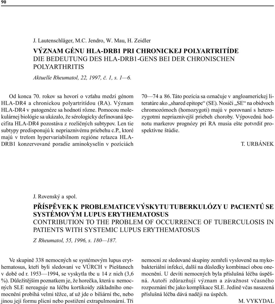 rokov sa hovorí o vz ahu medzi génom HLA-DR4 a chronickou polyartritídou (RA). Význam HLA-DR4 v patogenéze sa hodnotí rôzne.