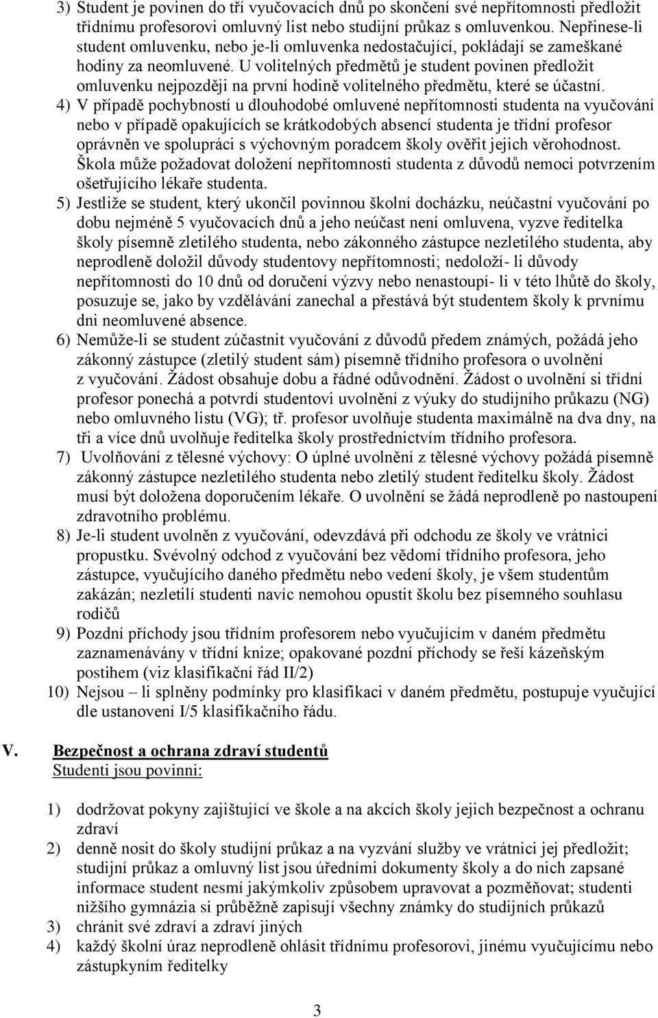 U volitelných předmětů je student povinen předložit omluvenku nejpozději na první hodině volitelného předmětu, které se účastní.