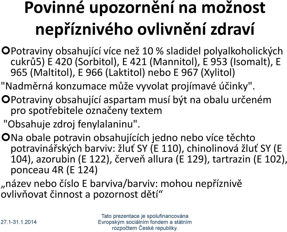 Potraviny obsahující aspartam musí být na obalu určeném pro spotřebitele označeny textem "Obsahuje zdroj fenylalaninu".