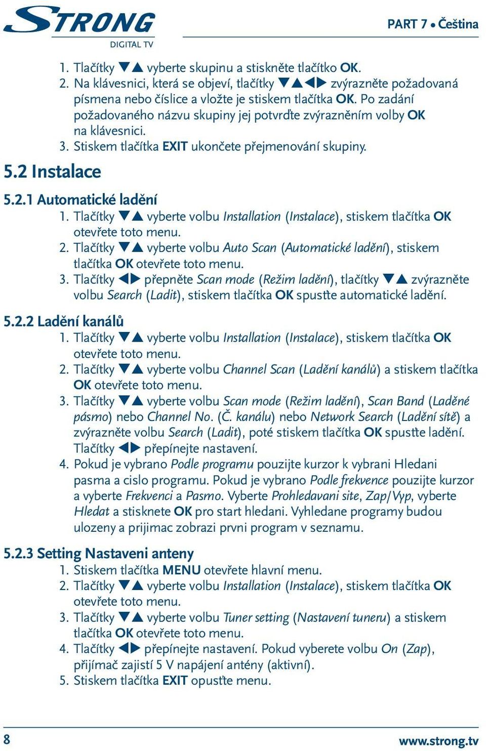 Tlačítky qp vyberte volbu Installation (Instalace), stiskem tlačítka OK otevřete toto menu. 2. Tlačítky qp vyberte volbu Auto Scan (Automatické ladění), stiskem tlačítka OK otevřete toto menu. 3.