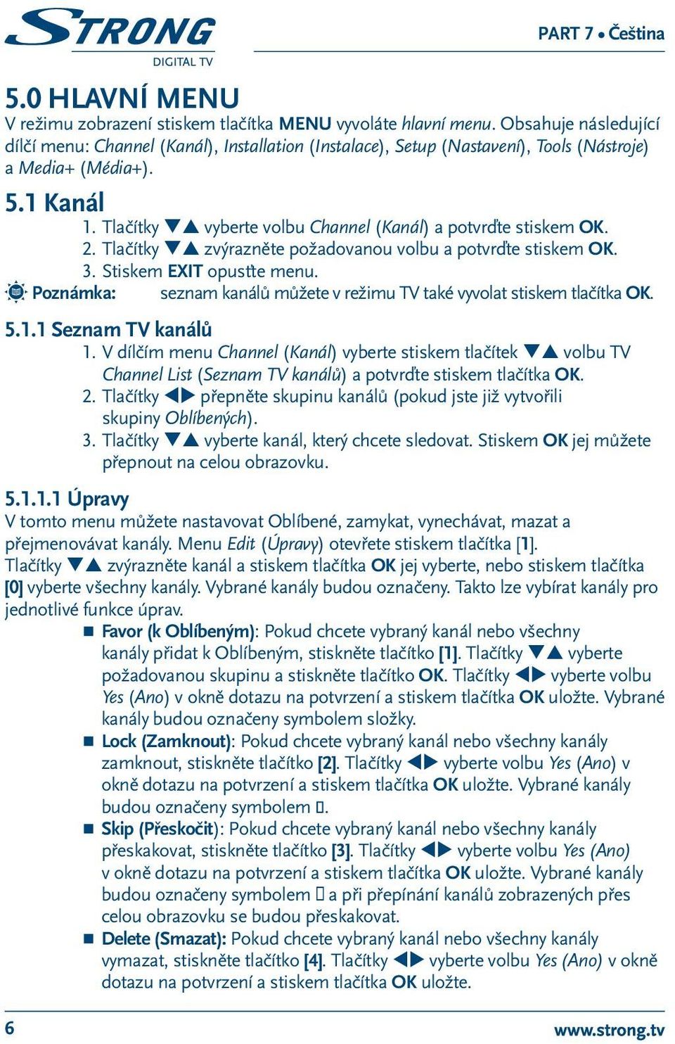 Tlačítky qp vyberte volbu Channel (Kanál) a potvrďte stiskem OK. 2. Tlačítky qp zvýrazněte požadovanou volbu a potvrďte stiskem OK. 6 3. Stiskem EXIT opusťte menu.