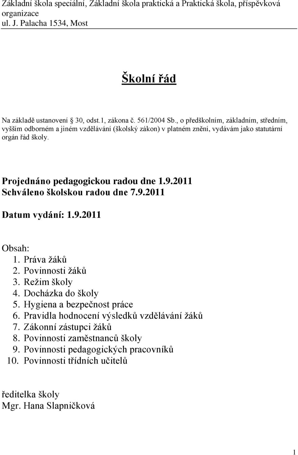 2011 Schváleno školskou radou dne 7.9.2011 Datum vydání: 1.9.2011 Obsah: 1. Práva ţáků 2. Povinnosti ţáků 3. Reţim školy 4. Docházka do školy 5. Hygiena a bezpečnost práce 6.