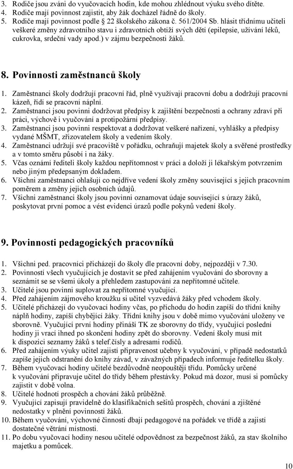 hlásit třídnímu učiteli veškeré změny zdravotního stavu i zdravotních obtíţí svých dětí (epilepsie, uţívání léků, cukrovka, srdeční vady apod.) v zájmu bezpečnosti ţáků. 8.