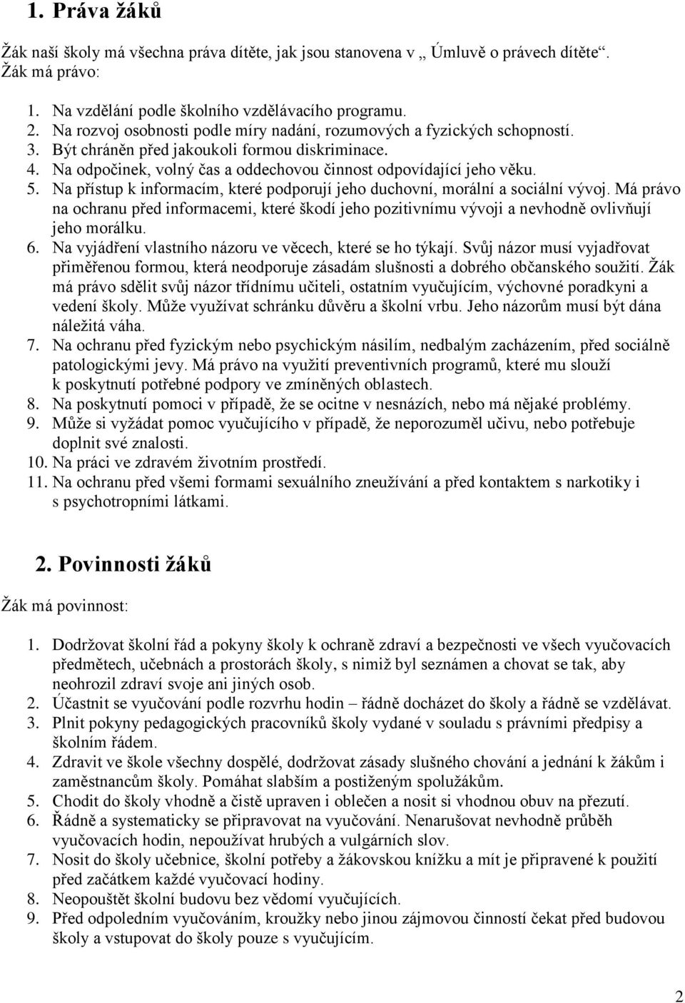 Na přístup k informacím, které podporují jeho duchovní, morální a sociální vývoj. Má právo na ochranu před informacemi, které škodí jeho pozitivnímu vývoji a nevhodně ovlivňují jeho morálku. 6.