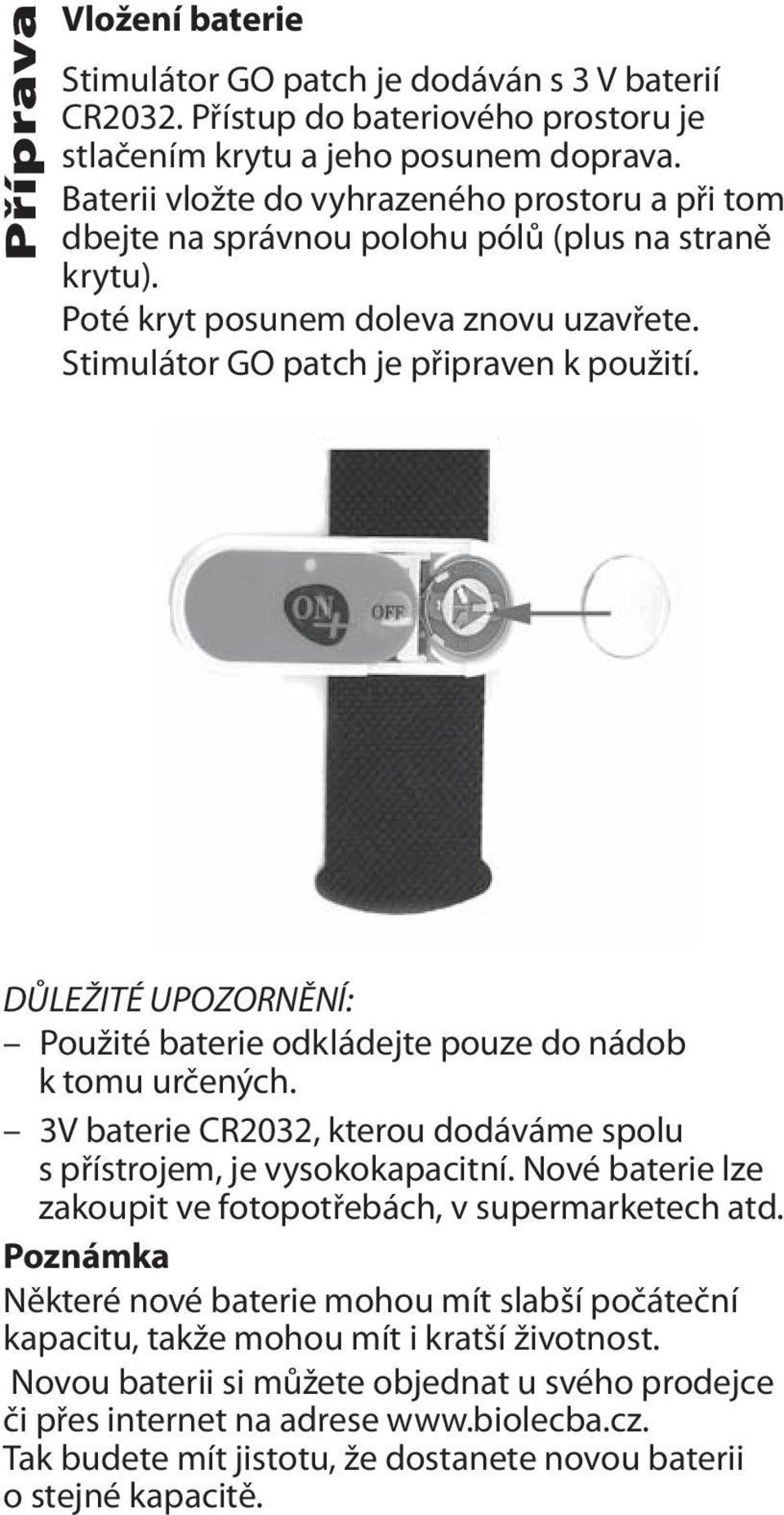 DŮLEŽITÉ UPOZORNĚNÍ: Použité baterie odkládejte pouze do nádob k tomu určených. 3V baterie CR2032, kterou dodáváme spolu s přístrojem, je vysokokapacitní.