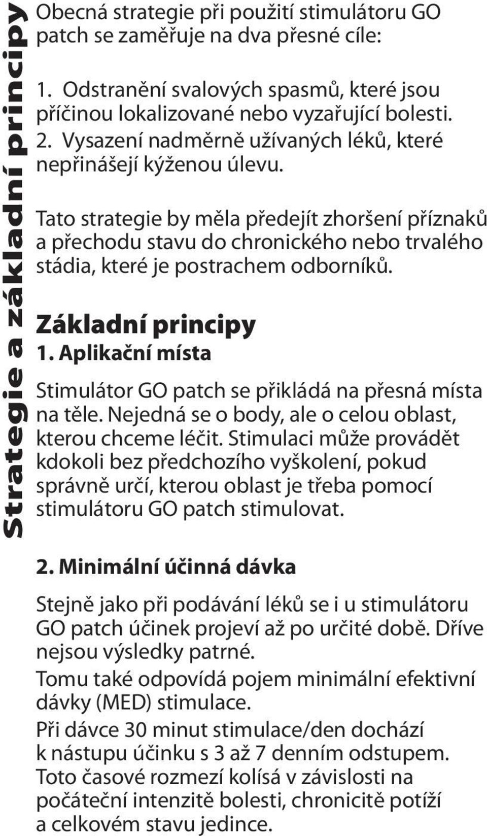 Tato strategie by měla předejít zhoršení příznaků a přechodu stavu do chronického nebo trvalého stádia, které je postrachem odborníků. Základní principy 1.