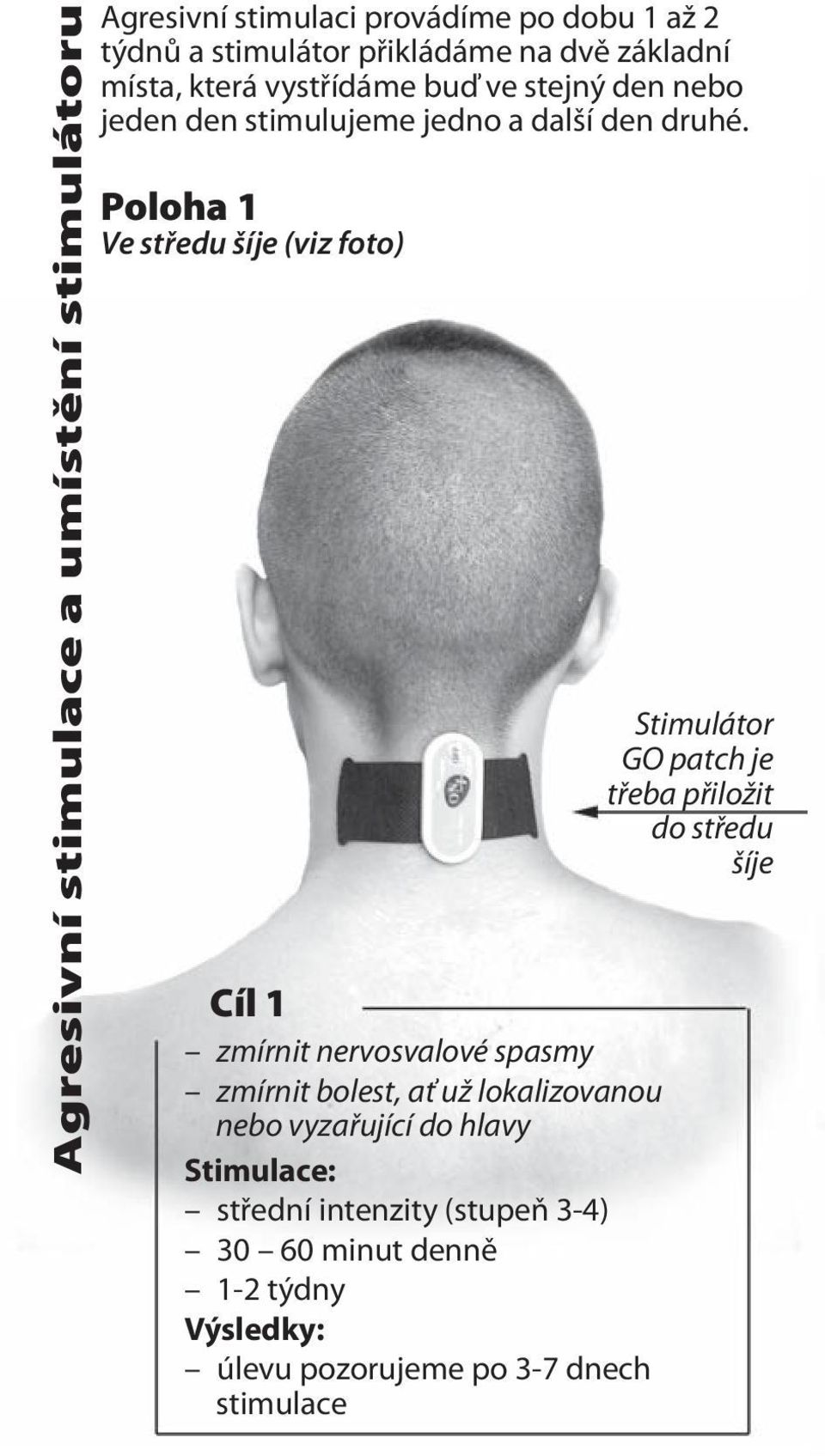 Poloha 1 Ve středu šíje (viz foto) Cíl 1 zmírnit nervosvalové spasmy zmírnit bolest, ať už lokalizovanou nebo vyzařující do hlavy