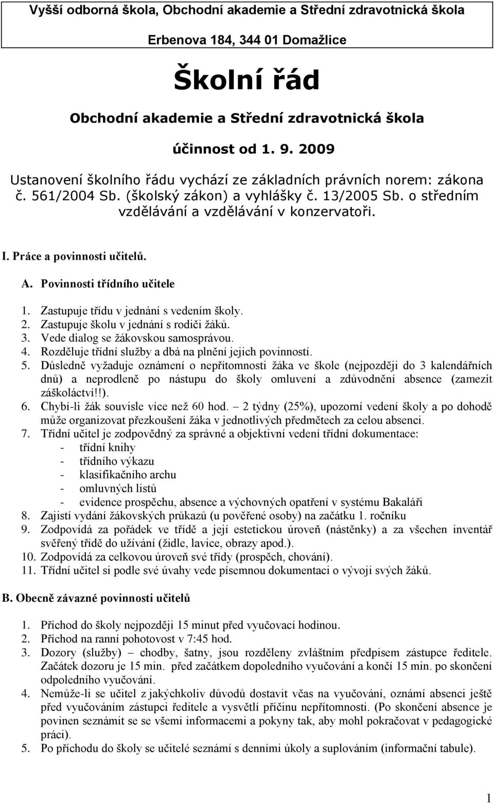 Práce a povinnosti učitelů. A. Povinnosti třídního učitele 1. Zastupuje třídu v jednání s vedením školy. 2. Zastupuje školu v jednání s rodiči žáků. 3. Vede dialog se žákovskou samosprávou. 4.