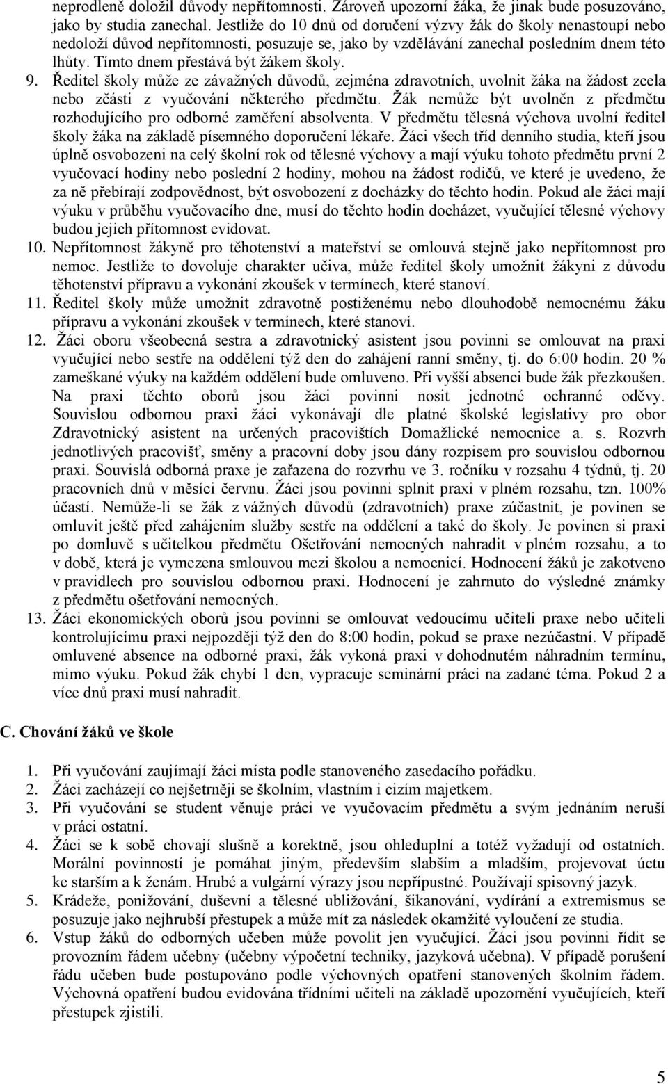 9. Ředitel školy může ze závažných důvodů, zejména zdravotních, uvolnit žáka na žádost zcela nebo zčásti z vyučování některého předmětu.