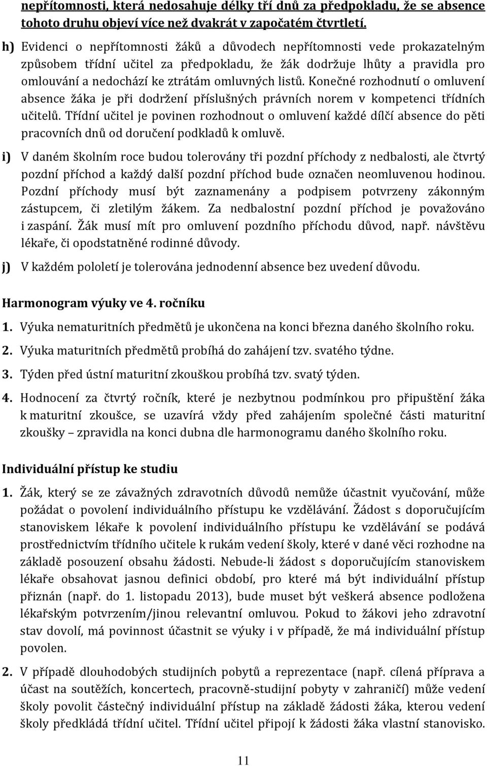 listů. Konečné rozhodnutí o omluvení absence žáka je při dodržení příslušných právních norem v kompetenci třídních učitelů.