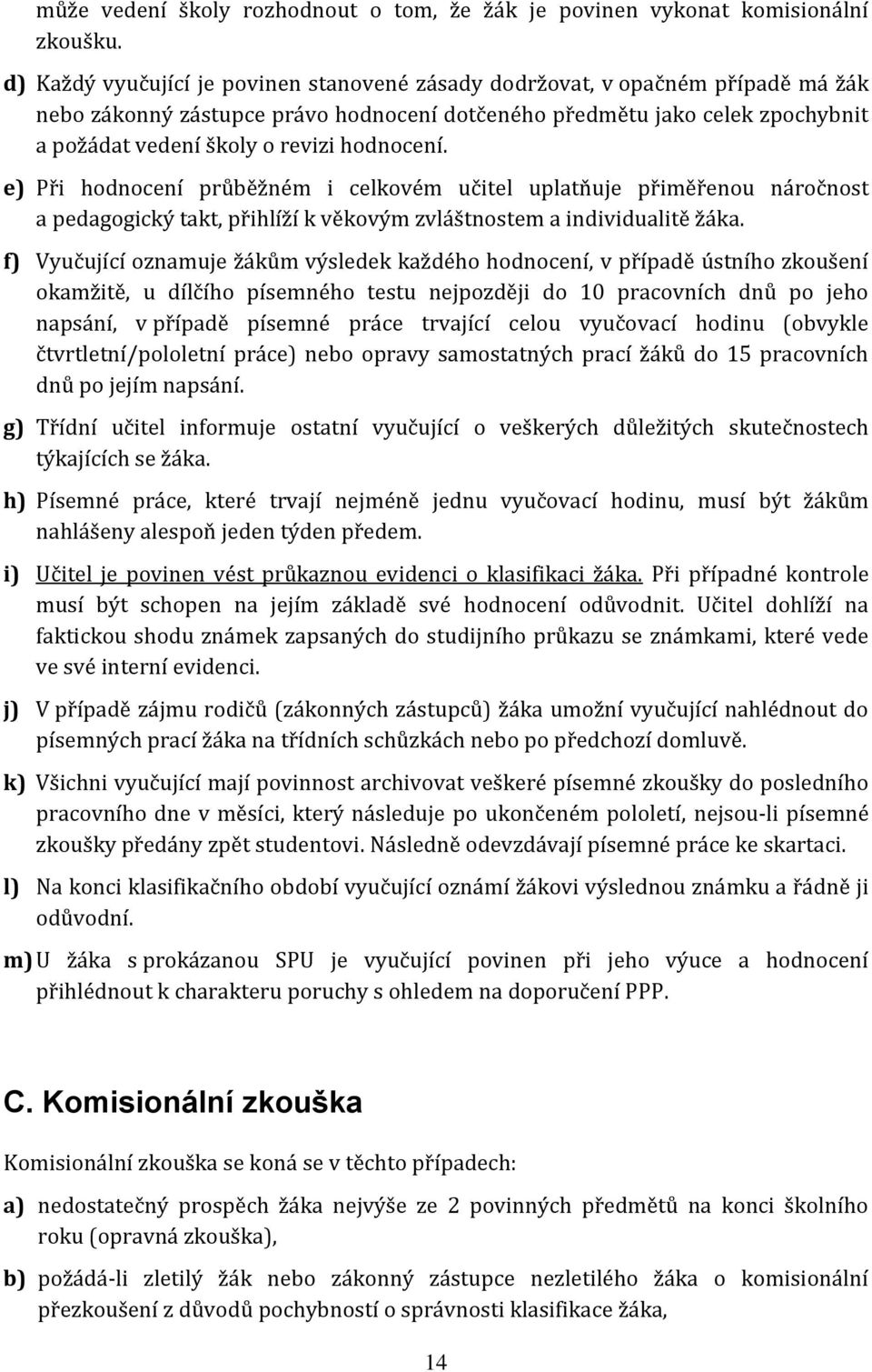 hodnocení. e) Při hodnocení průběžném i celkovém učitel uplatňuje přiměřenou náročnost a pedagogický takt, přihlíží k věkovým zvláštnostem a individualitě žáka.