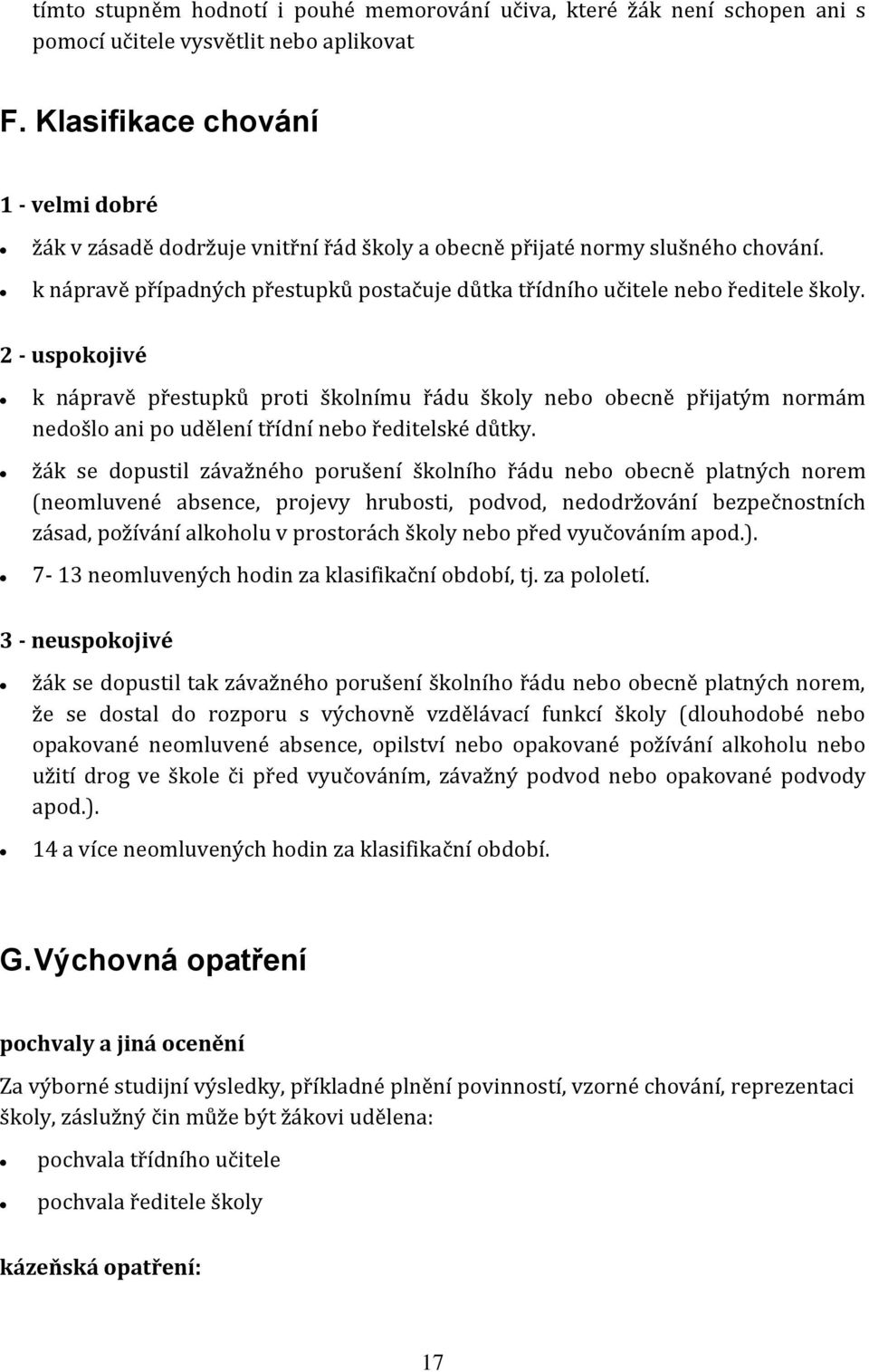 k nápravě případných přestupků postačuje důtka třídního učitele nebo ředitele školy.