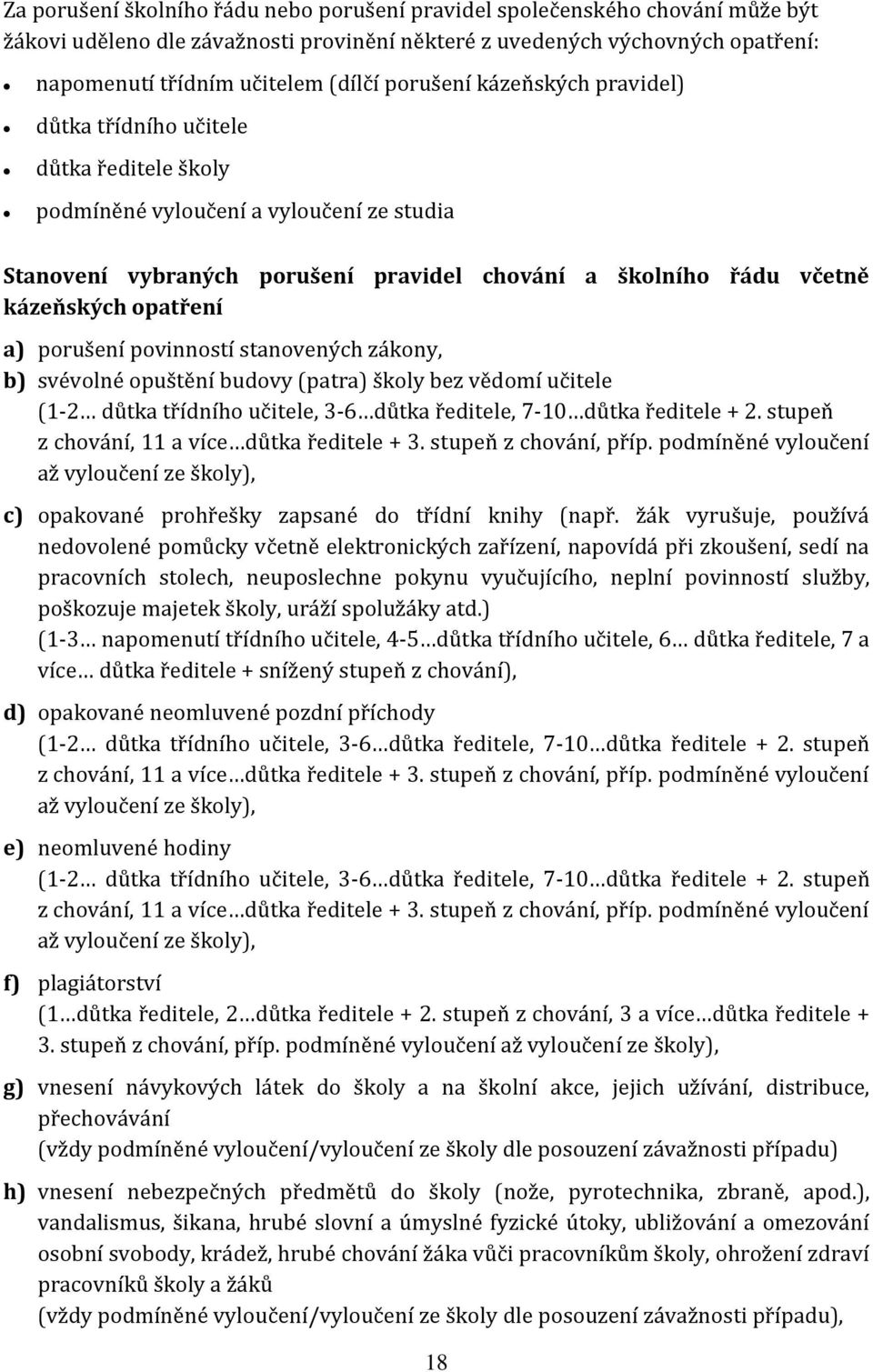opatření a) porušení povinností stanovených zákony, b) svévolné opuštění budovy (patra) školy bez vědomí učitele (1-2 důtka třídního učitele, 3-6 důtka ředitele, 7-10 důtka ředitele + 2.
