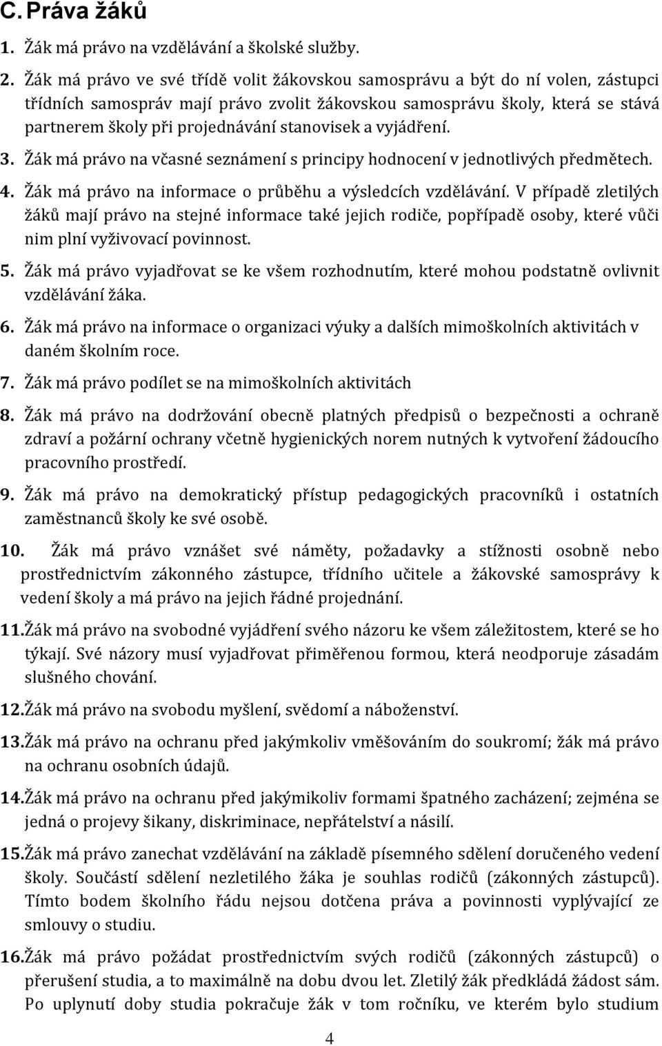 stanovisek a vyjádření. 3. Žák má právo na včasné seznámení s principy hodnocení v jednotlivých předmětech. 4. Žák má právo na informace o průběhu a výsledcích vzdělávání.