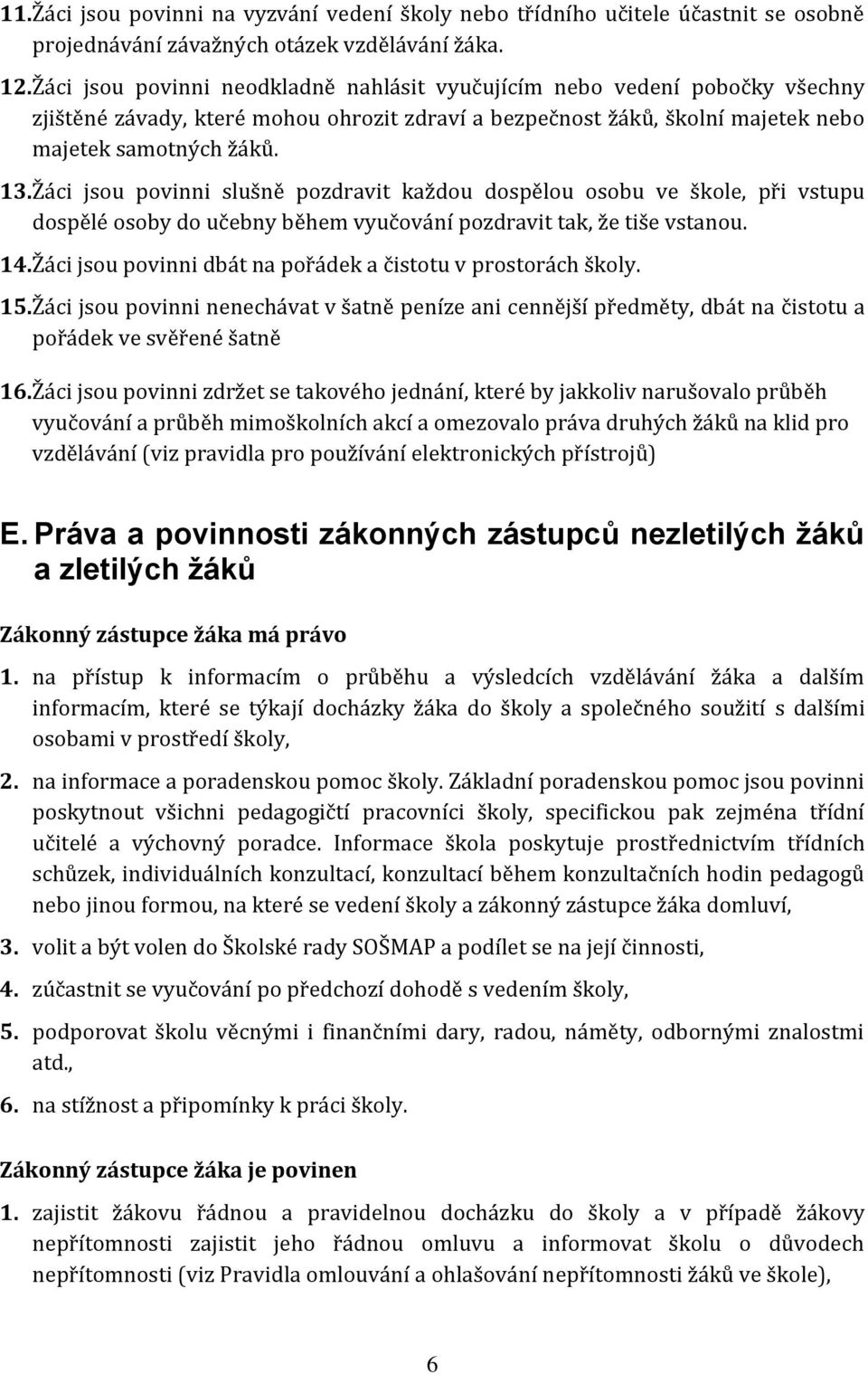 Žáci jsou povinni slušně pozdravit každou dospělou osobu ve škole, při vstupu dospělé osoby do učebny během vyučování pozdravit tak, že tiše vstanou. 14.