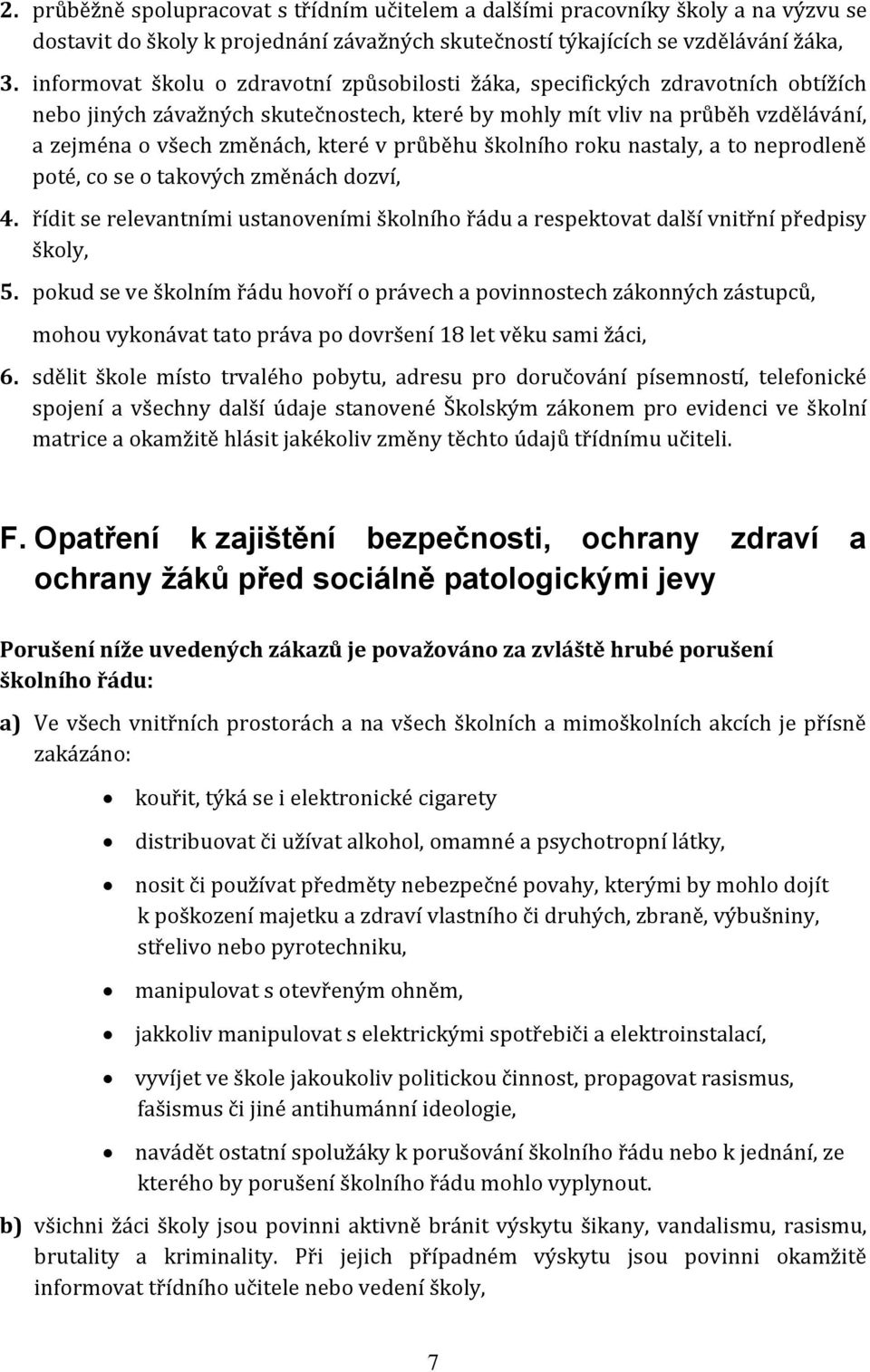 průběhu školního roku nastaly, a to neprodleně poté, co se o takových změnách dozví, 4. řídit se relevantními ustanoveními školního řádu a respektovat další vnitřní předpisy školy, 5.