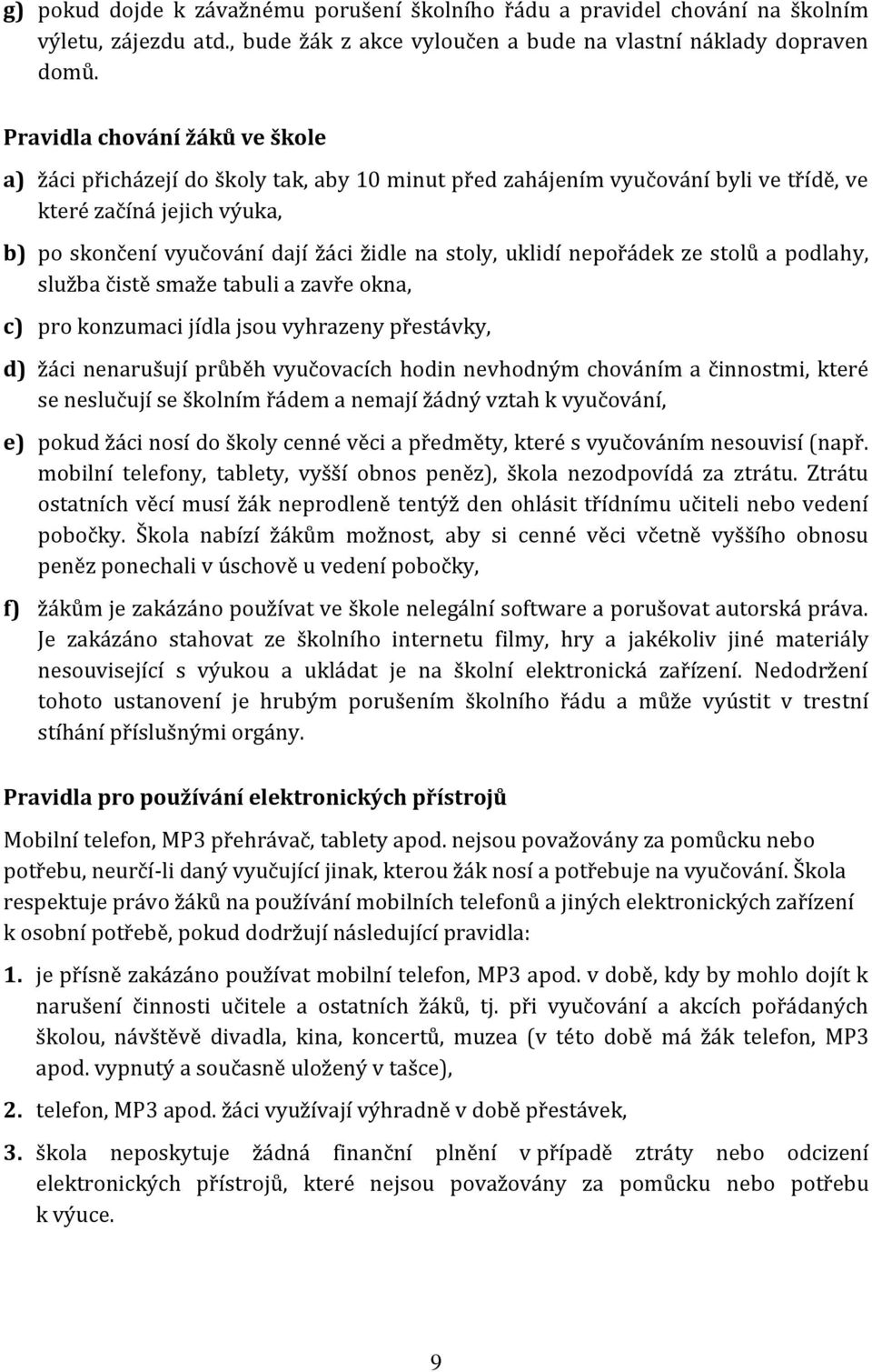 uklidí nepořádek ze stolů a podlahy, služba čistě smaže tabuli a zavře okna, c) pro konzumaci jídla jsou vyhrazeny přestávky, d) žáci nenarušují průběh vyučovacích hodin nevhodným chováním a