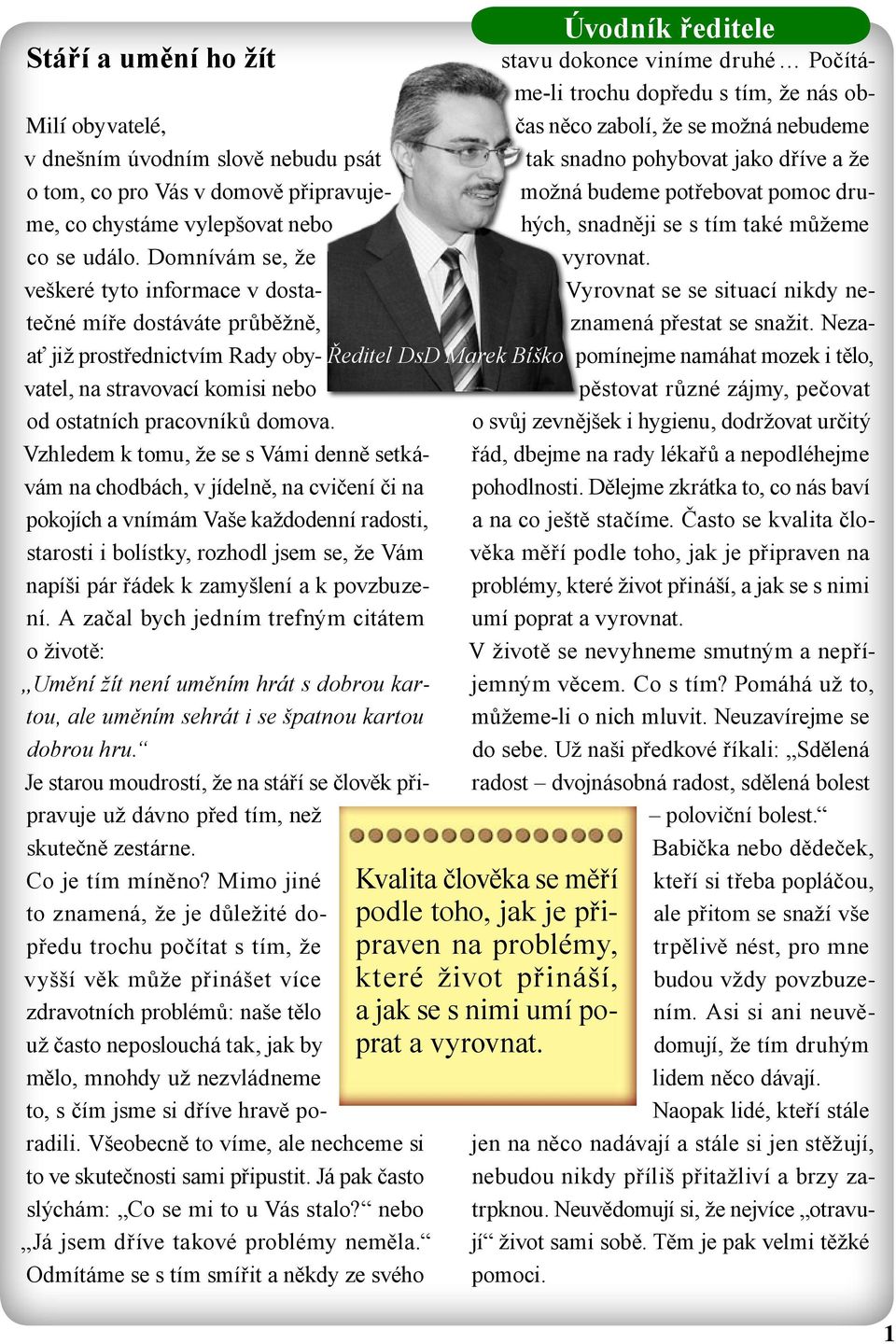 Vzhledem k tomu, že se s Vámi denně setkávám na chodbách, v jídelně, na cvičení či na pokojích a vnímám Vaše každodenní radosti, starosti i bolístky, rozhodl jsem se, že Vám napíši pár řádek k