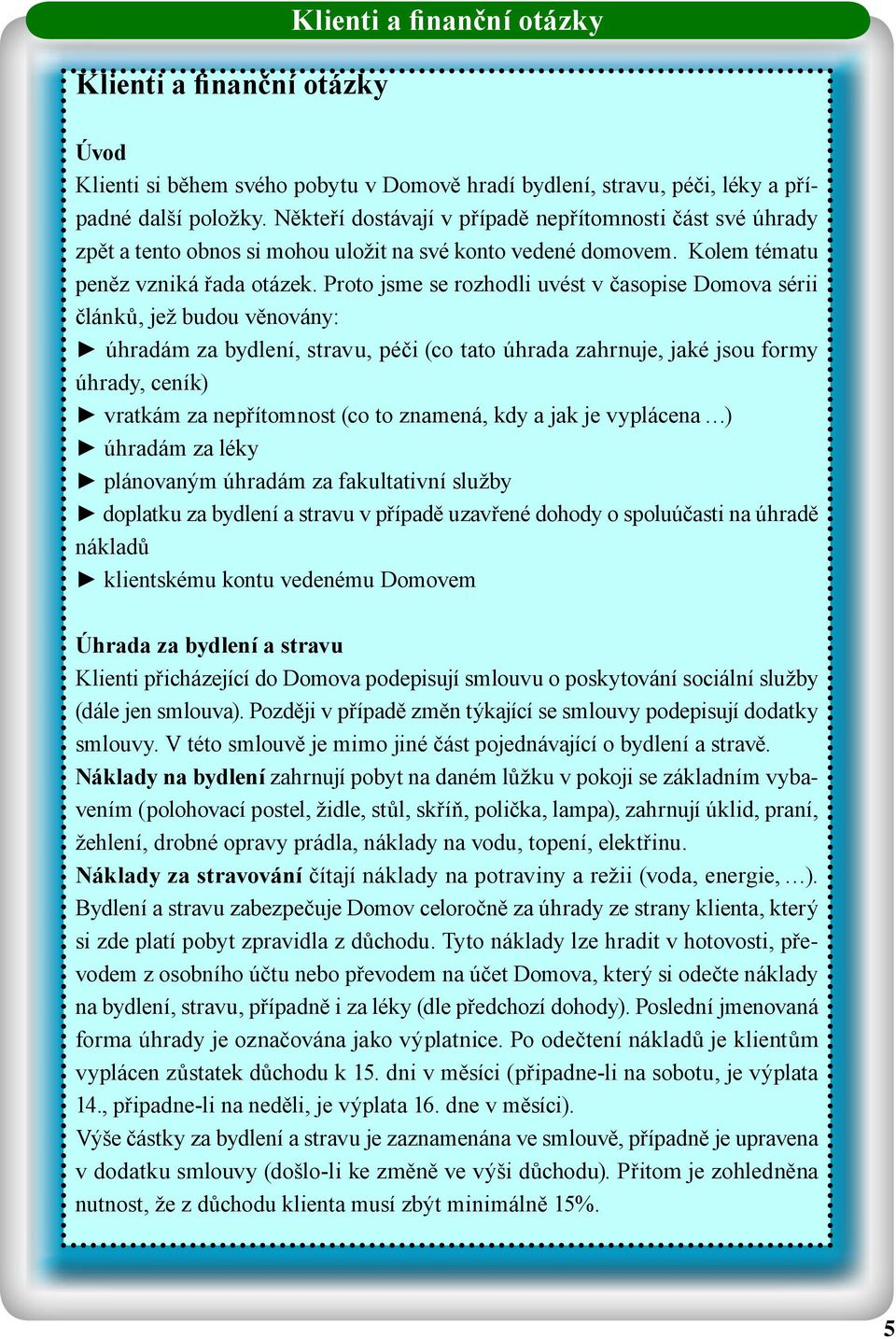 Proto jsme se rozhodli uvést v časopise Domova sérii článků, jež budou věnovány: úhradám za bydlení, stravu, péči (co tato úhrada zahrnuje, jaké jsou formy úhrady, ceník) vratkám za nepřítomnost (co