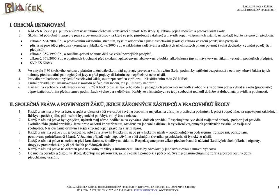 , o předškolním základním, středním, vyšším odborném a jiném vzdělávání (školský zákon) ve znění pozdějších předpisů příslušné prováděcí předpisy (zejména vyhláška č. 48/2005 Sb.