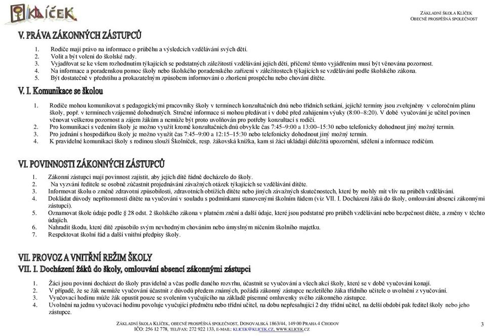 Na informace a poradenskou pomoc školy nebo školského poradenského zařízení v záležitostech týkajících se vzdělávání podle školského zákona. 5.